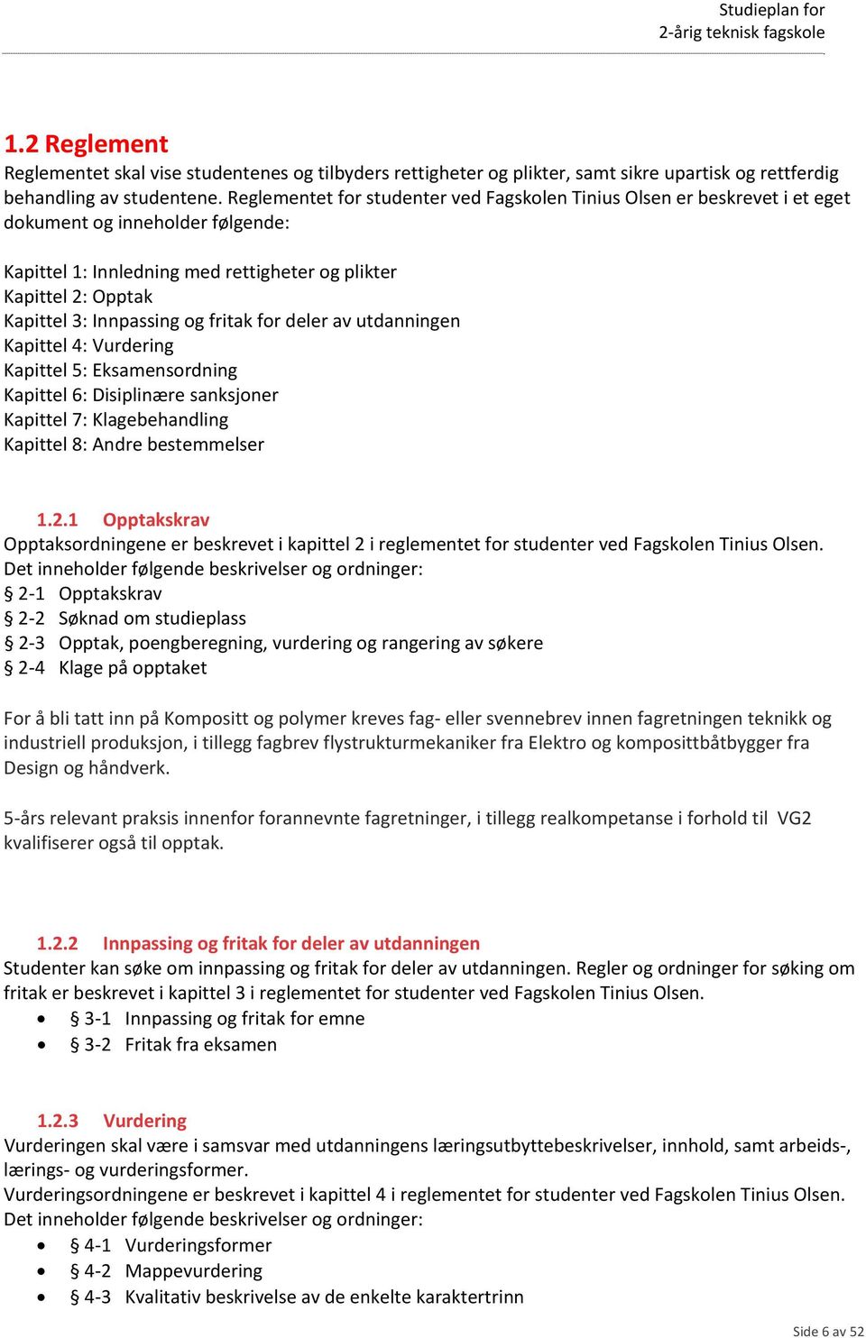 Innpassing og fritak for deler av utdanningen Kapittel 4: Vurdering Kapittel 5: Eksamensordning Kapittel 6: Disiplinære sanksjoner Kapittel 7: Klagebehandling Kapittel 8: Andre bestemmelser 1.2.