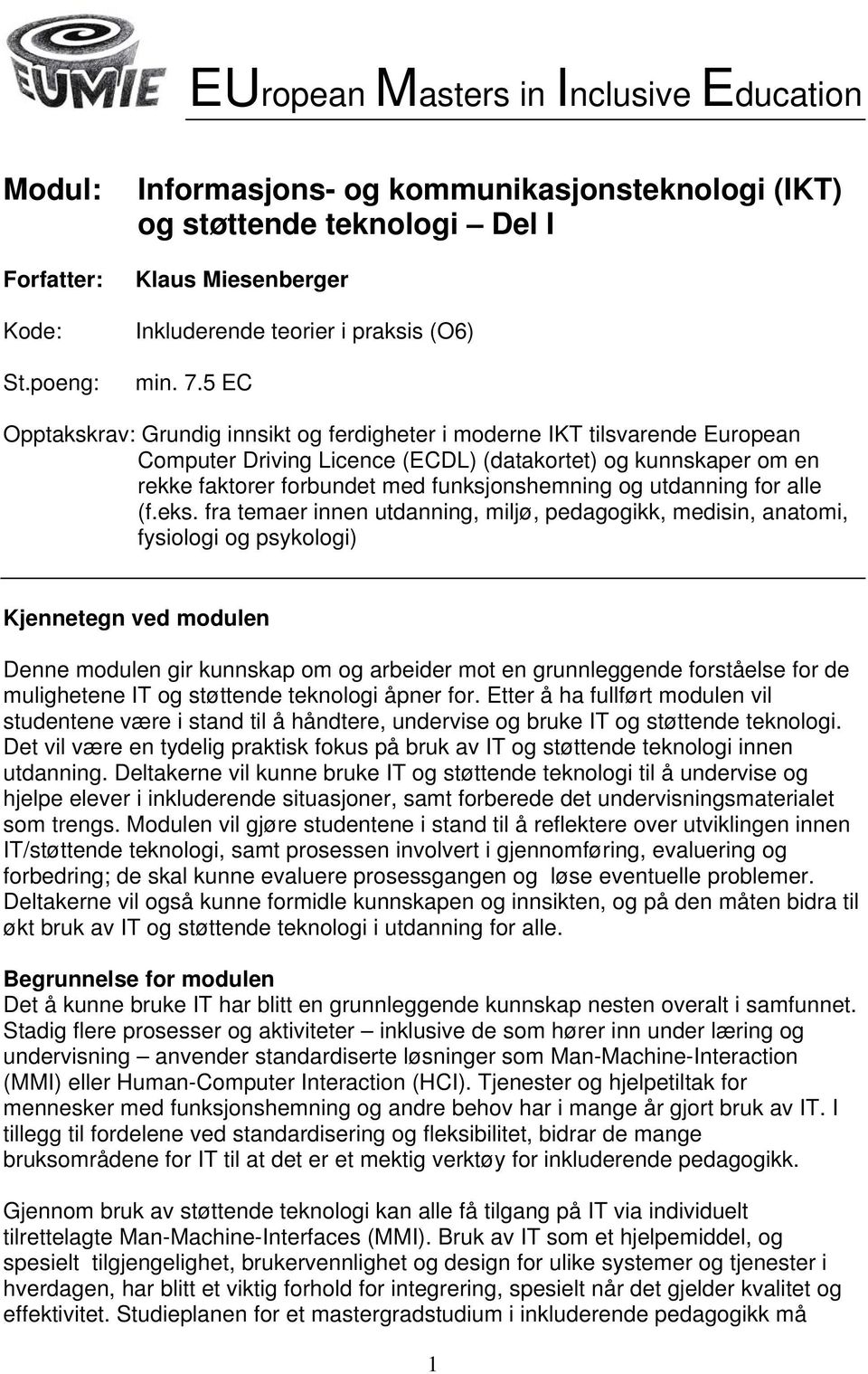 5 EC Opptakskrav: Grundig innsikt og ferdigheter i moderne IKT tilsvarende European Computer Driving Licence (ECDL) (datakortet) og kunnskaper om en rekke faktorer forbundet med funksjonshemning og