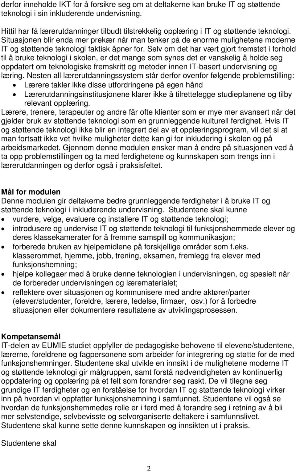 Situasjonen blir enda mer prekær når man tenker på de enorme mulighetene moderne IT og støttende teknologi faktisk åpner for.