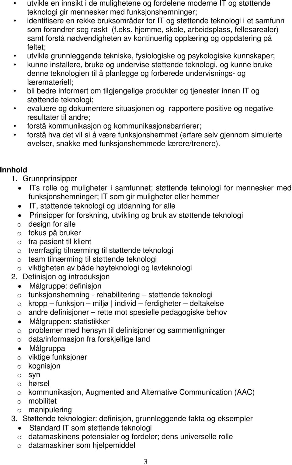 hjemme, skole, arbeidsplass, fellesarealer) samt forstå nødvendigheten av kontinuerlig opplæring og oppdatering på feltet; utvikle grunnleggende tekniske, fysiologiske og psykologiske kunnskaper;