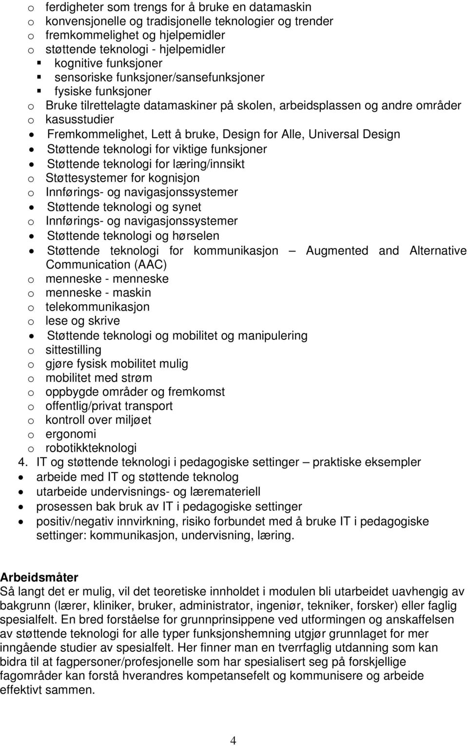 Universal Design Støttende teknologi for viktige funksjoner Støttende teknologi for læring/innsikt o Støttesystemer for kognisjon o Innførings- og navigasjonssystemer Støttende teknologi og synet o