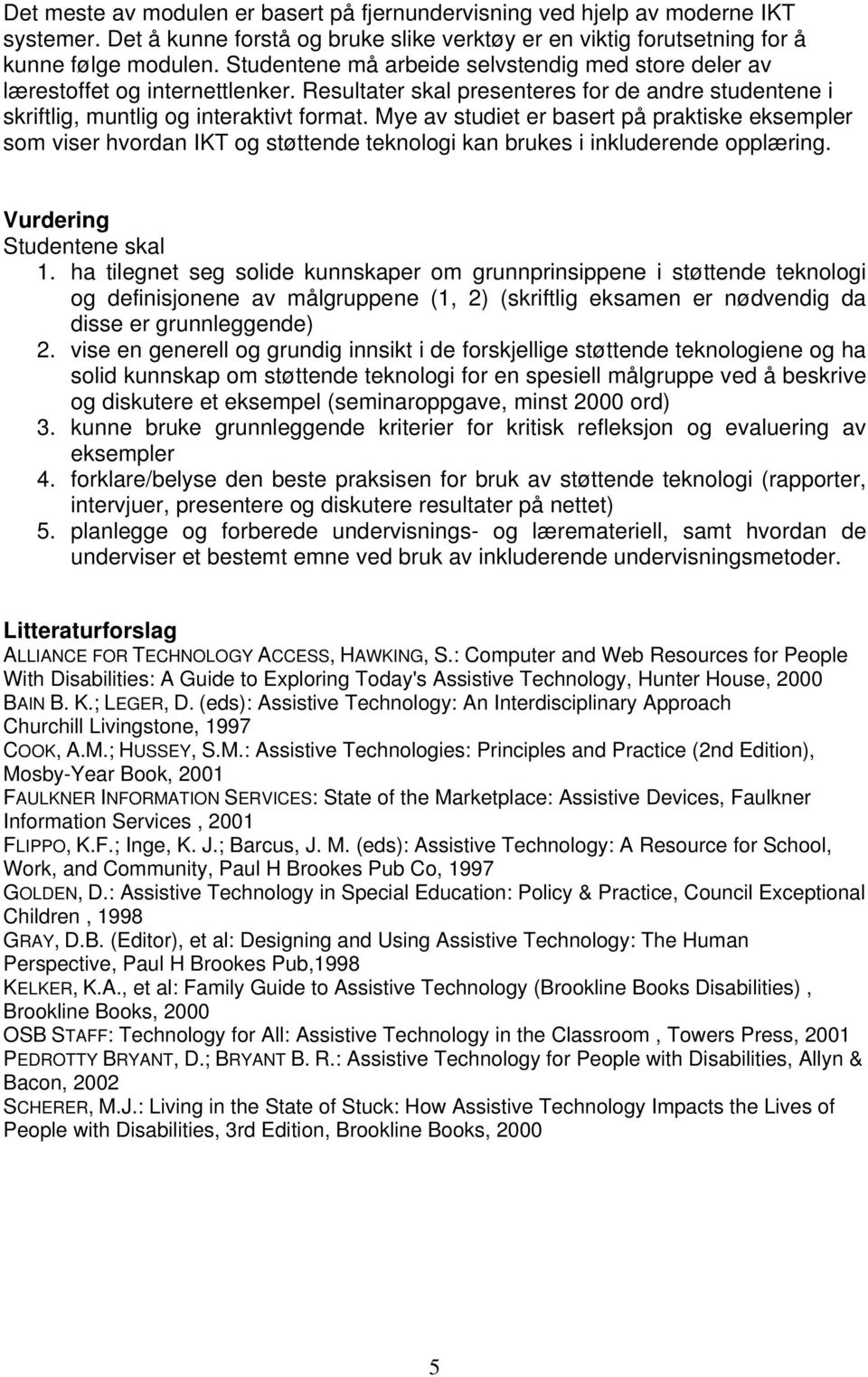 Mye av studiet er basert på praktiske eksempler som viser hvordan IKT og støttende teknologi kan brukes i inkluderende opplæring. Vurdering Studentene skal 1.
