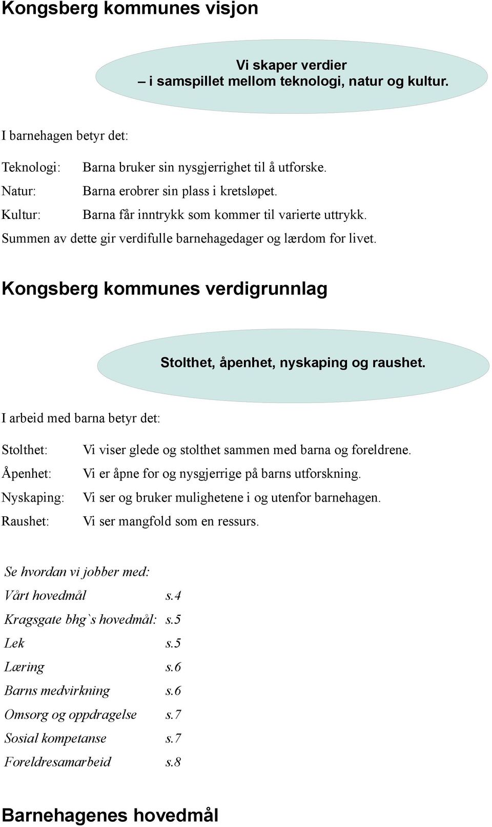 Kongsberg kommunes verdigrunnlag Stolthet, åpenhet, nyskaping og raushet.