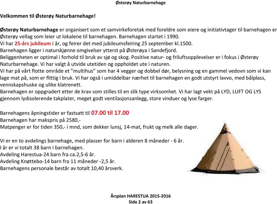 Vi har 25-års jubileum i år, og feirer det med jubileumsfeiring 25 september kl.1500. Barnehagen ligger i naturskjønne omgivelser ytterst på Østerøya i Sandefjord.