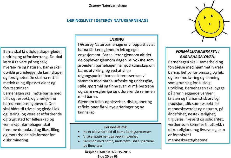 Barnehagen skal møte barna med tillit og respekt, og anerkjenne barndommens egenverdi.