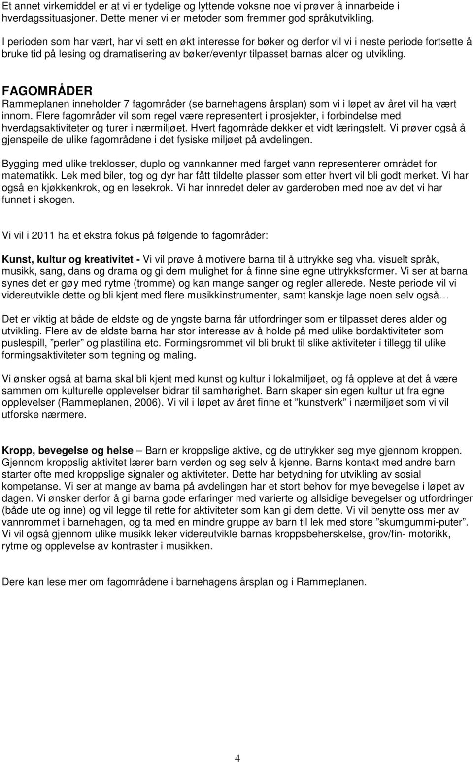 FAGOMRÅDER Rammeplanen inneholder 7 fagområder (se barnehagens årsplan) som vi i løpet av året vil ha vært innom.