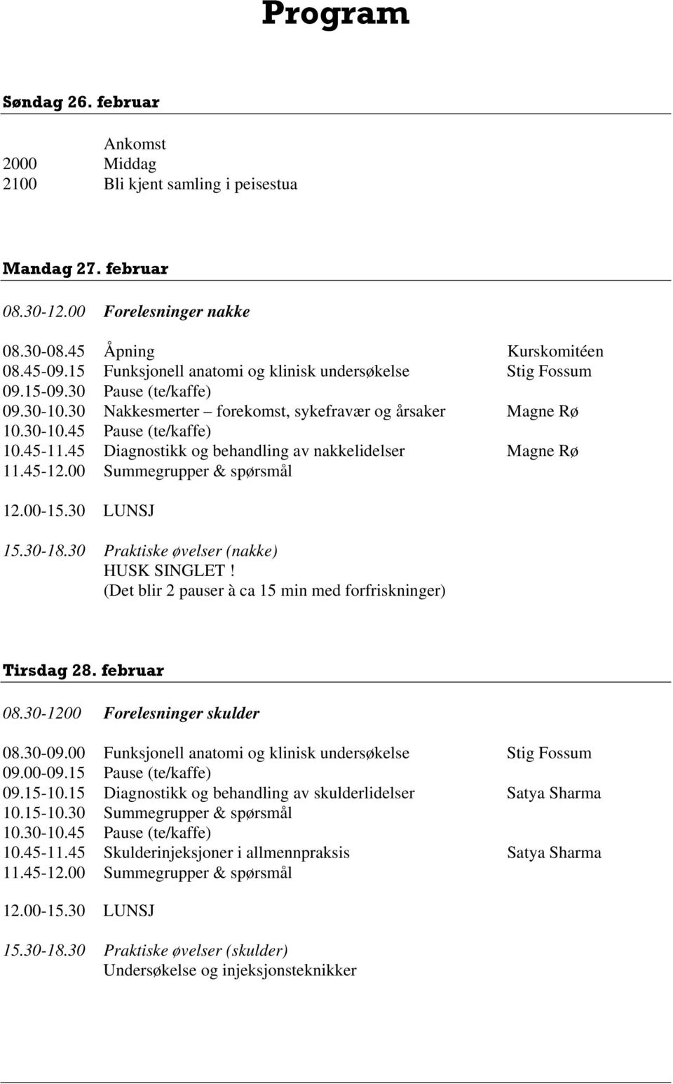45 Diagnostikk og behandling av nakkelidelser Magne Rø 11.45-12.00 Summegrupper & spørsmål 15.30-18.30 Praktiske øvelser (nakke) HUSK SINGLET!