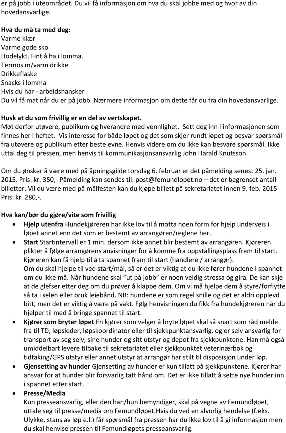 Husk at du som frivillig er en del av vertskapet. Møt derfor utøvere, publikum og hverandre med vennlighet. Sett deg inn i informasjonen som finnes her i heftet.