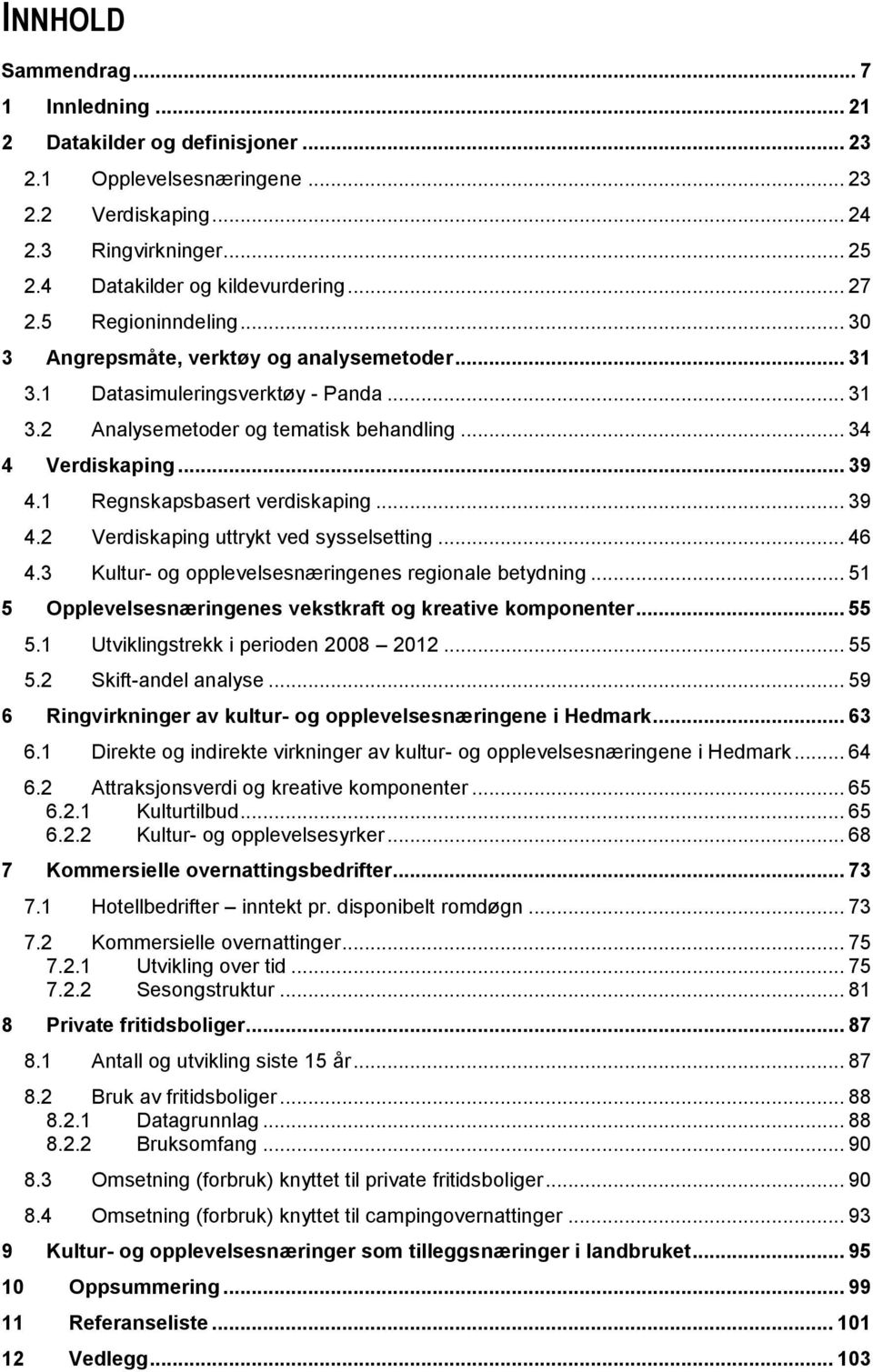 1 Regnskapsbasert verdiskaping... 39 4.2 Verdiskaping uttrykt ved sysselsetting... 46 4.3 Kultur- og opplevelsesnæringenes regionale betydning.