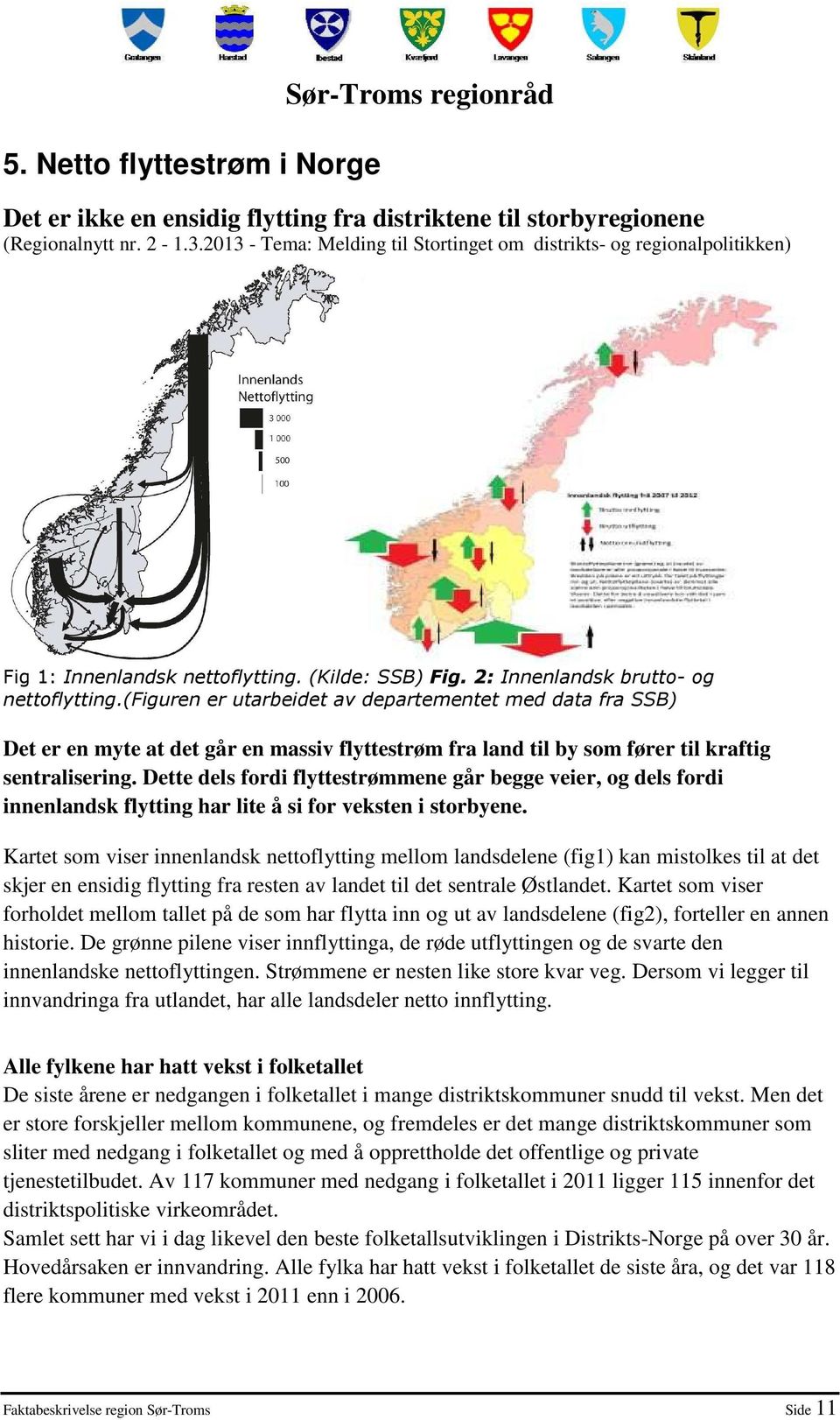 (figuren er utarbeidet av departementet med data fra SSB) Det er en myte at det går en massiv flyttestrøm fra land til by som fører til kraftig sentralisering.