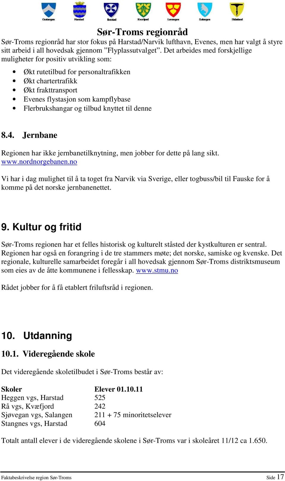 tilbud knyttet til denne 8.4. Jernbane Regionen har ikke jernbanetilknytning, men jobber for dette på lang sikt. www.nordnorgebanen.