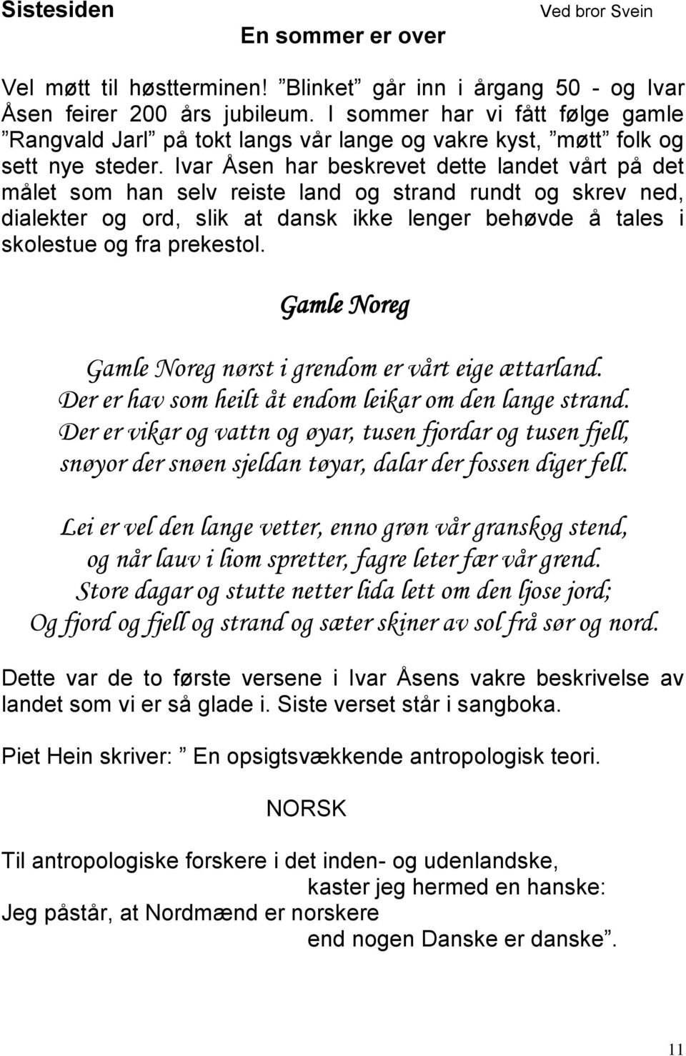 Ivar Åsen har beskrevet dette landet vårt på det målet som han selv reiste land og strand rundt og skrev ned, dialekter og ord, slik at dansk ikke lenger behøvde å tales i skolestue og fra prekestol.