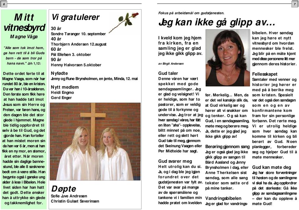 Den første som fikk høre at han hadde tatt imot Jesus som sin Herre og Frelser, var faren hans, og den dagen ble det stor glede i hjemmet.