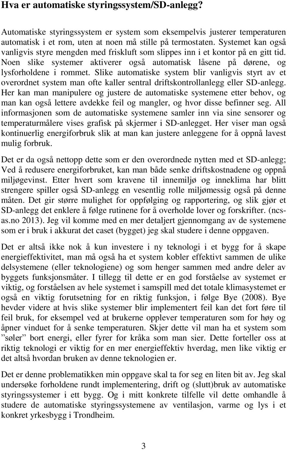 Slike automatiske system blir vanligvis styrt av et overordnet system man ofte kaller sentral driftskontrollanlegg eller SD-anlegg.