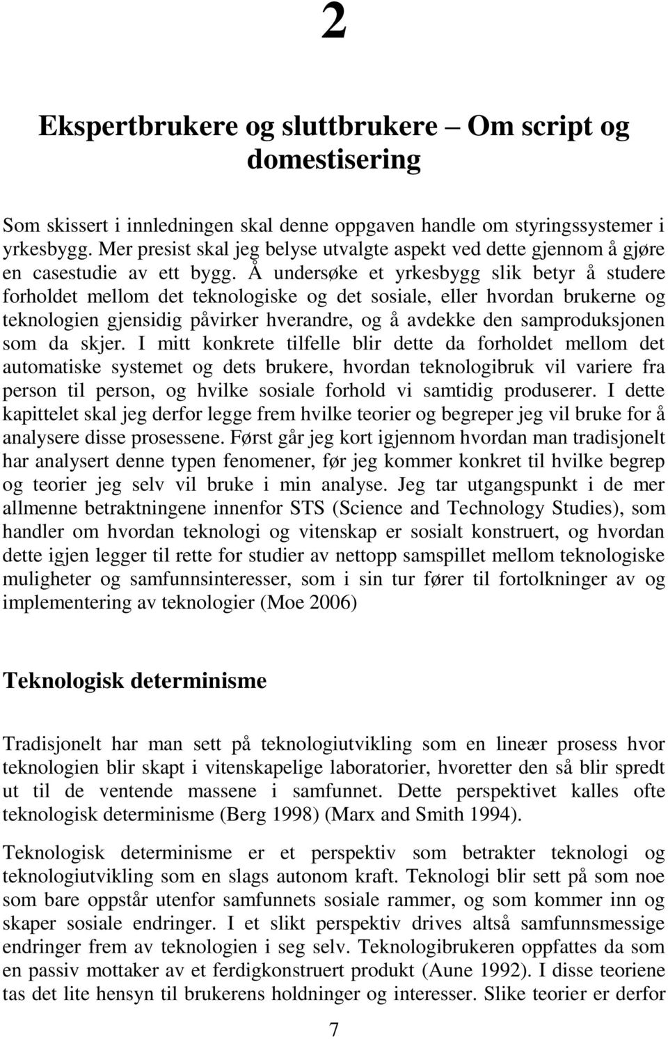 Å undersøke et yrkesbygg slik betyr å studere forholdet mellom det teknologiske og det sosiale, eller hvordan brukerne og teknologien gjensidig påvirker hverandre, og å avdekke den samproduksjonen