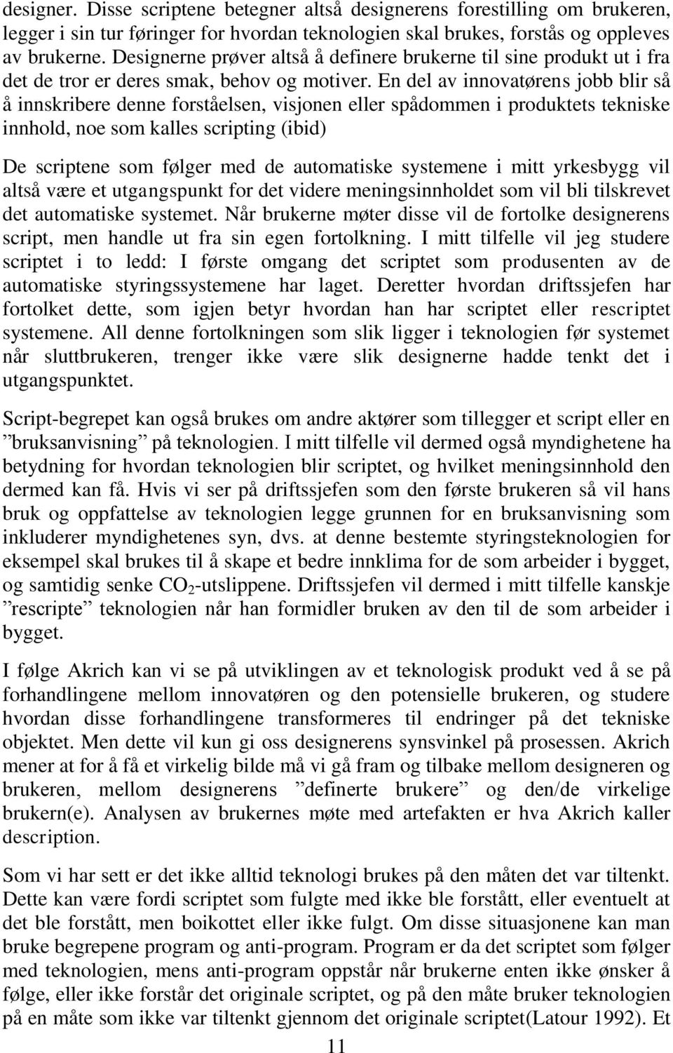 En del av innovatørens jobb blir så å innskribere denne forståelsen, visjonen eller spådommen i produktets tekniske innhold, noe som kalles scripting (ibid) De scriptene som følger med de automatiske