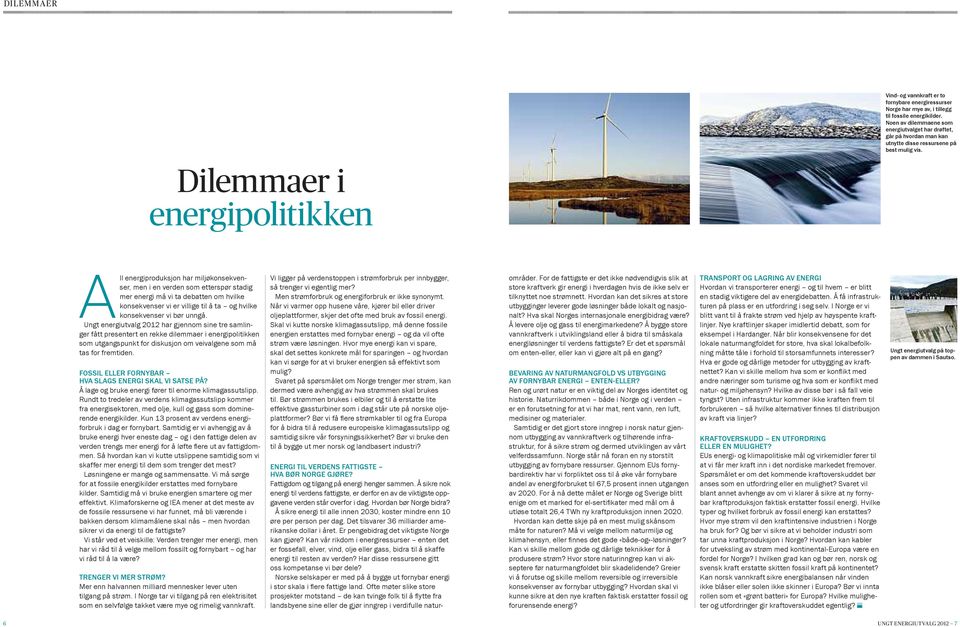 dilemmaer i energipolitikken All energiproduksjon har miljøkonsekvenser, men i en verden som etterspør stadig mer energi må vi ta debatten om hvilke konsekvenser vi er villige til å ta og hvilke