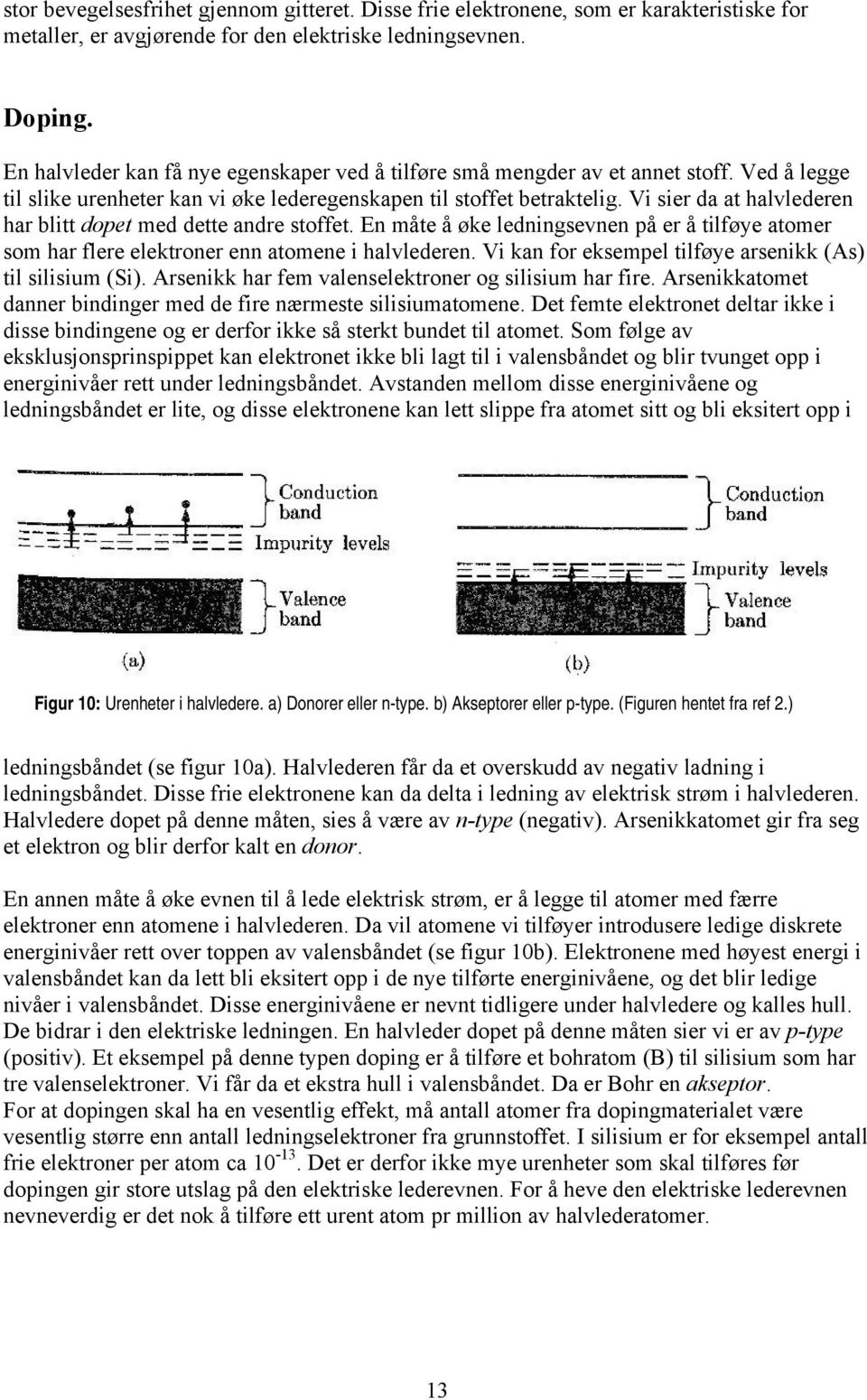 Vi sier da at halvlederen har blitt dopet med dette andre stoffet. En måte å øke ledningsevnen på er å tilføye atomer som har flere elektroner enn atomene i halvlederen.