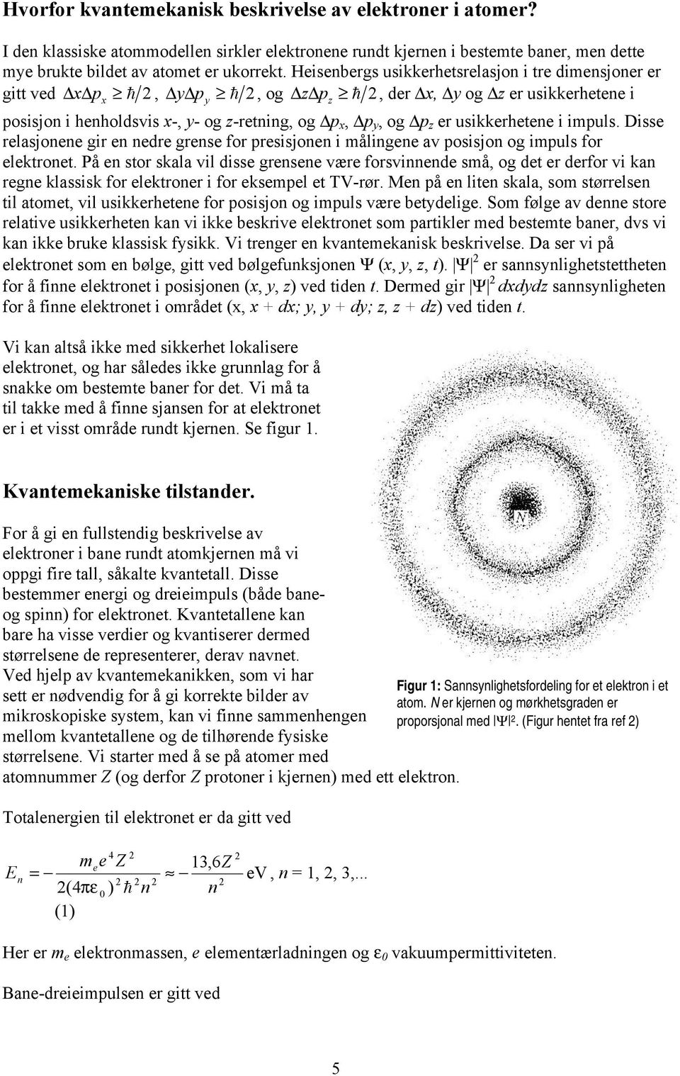 usikkerhetene i impuls. Disse relasjonene gir en nedre grense for presisjonen i målingene av posisjon og impuls for elektronet.