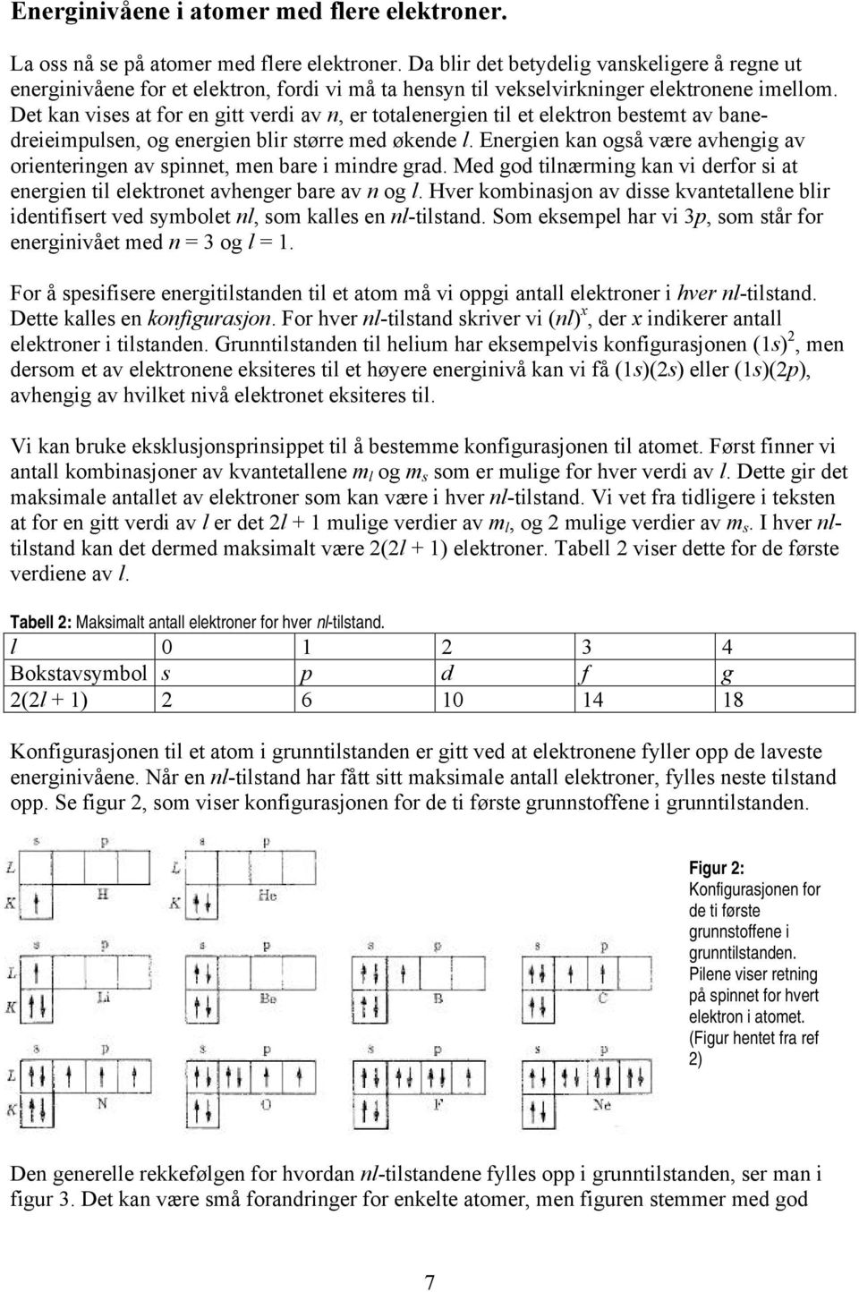 Det kan vises at for en gitt verdi av n, er totalenergien til et elektron bestemt av banedreieimpulsen, og energien blir større med økende l.