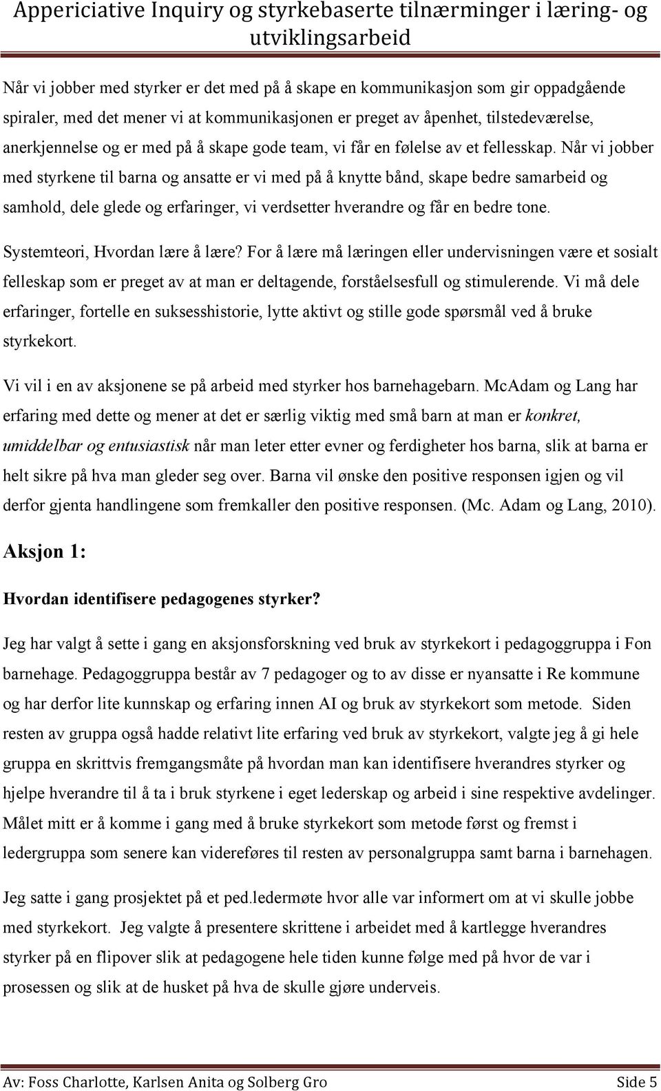 Når vi jobber med styrkene til barna og ansatte er vi med på å knytte bånd, skape bedre samarbeid og samhold, dele glede og erfaringer, vi verdsetter hverandre og får en bedre tone.