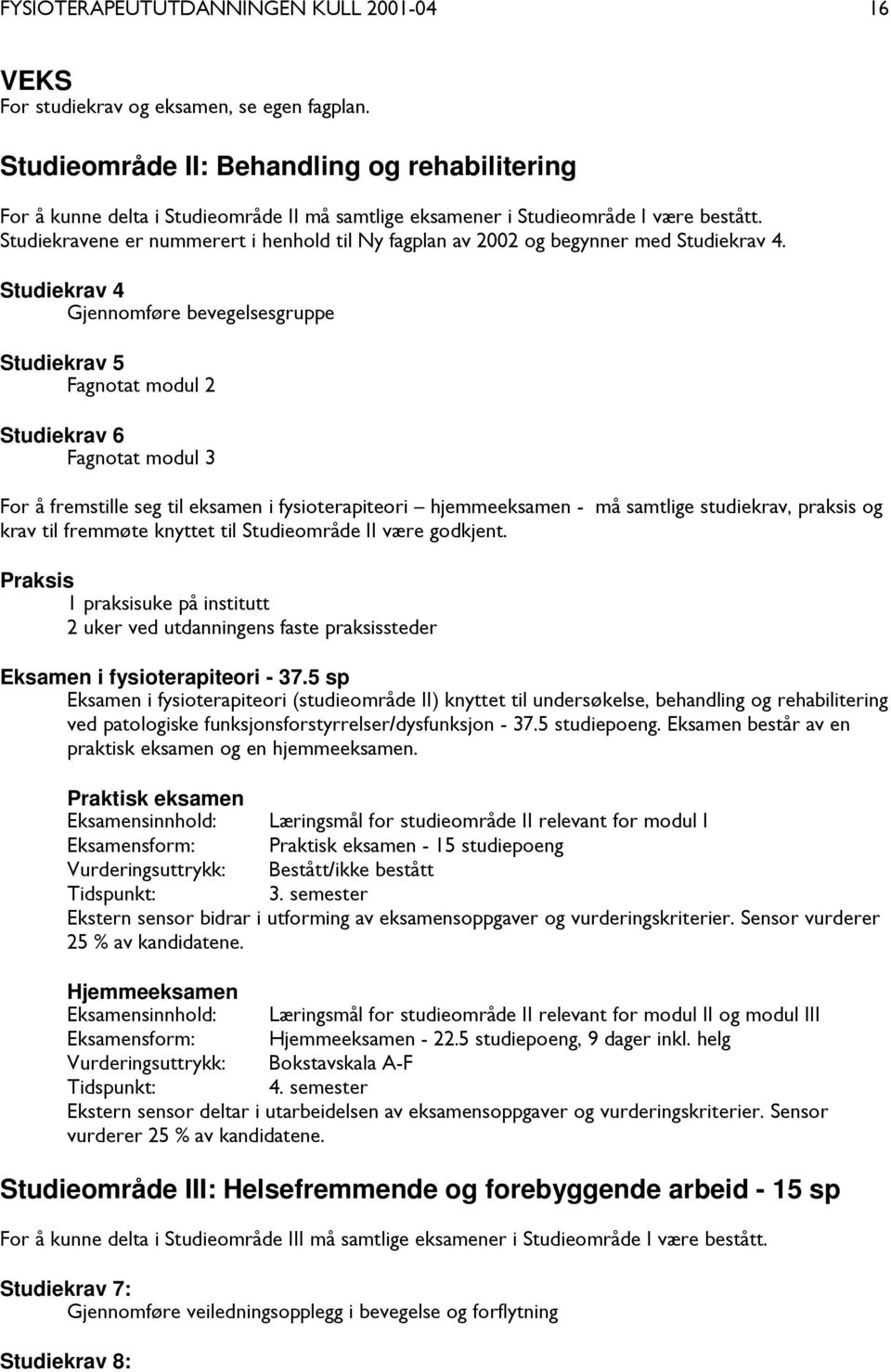 Studiekravene er nummerert i henhold til Ny fagplan av 2002 og begynner med Studiekrav 4.