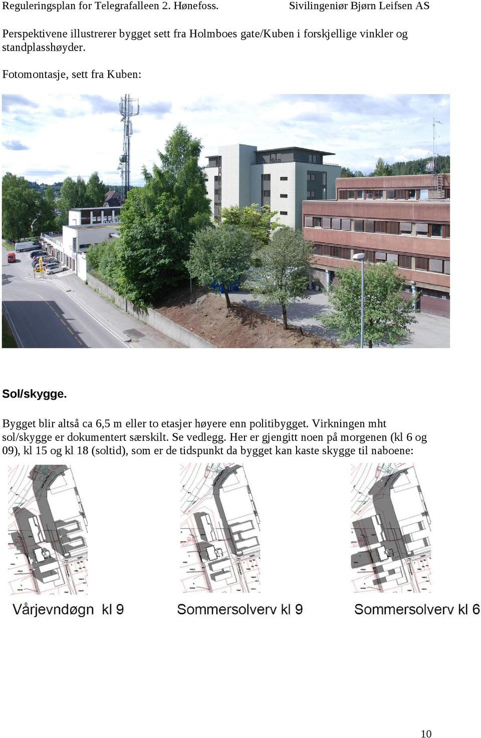 Bygget blir altså ca 6,5 m eller to etasjer høyere enn politibygget.