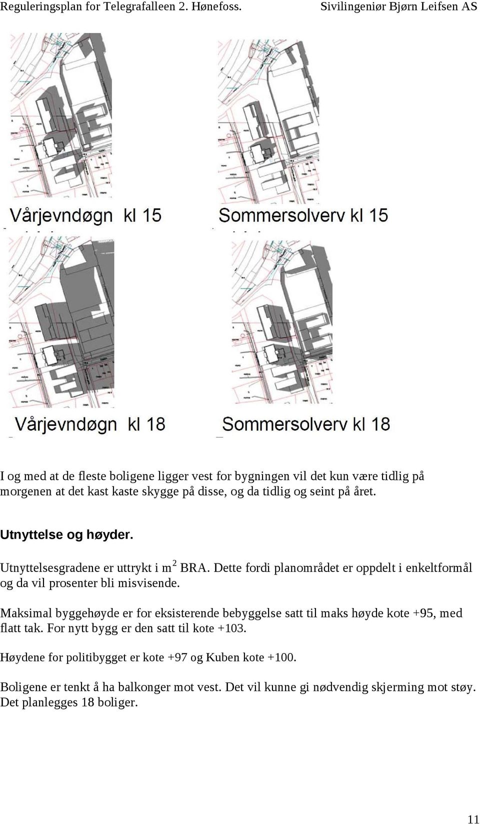 Maksimal byggehøyde er for eksisterende bebyggelse satt til maks høyde kote +95, med flatt tak. For nytt bygg er den satt til kote +103.