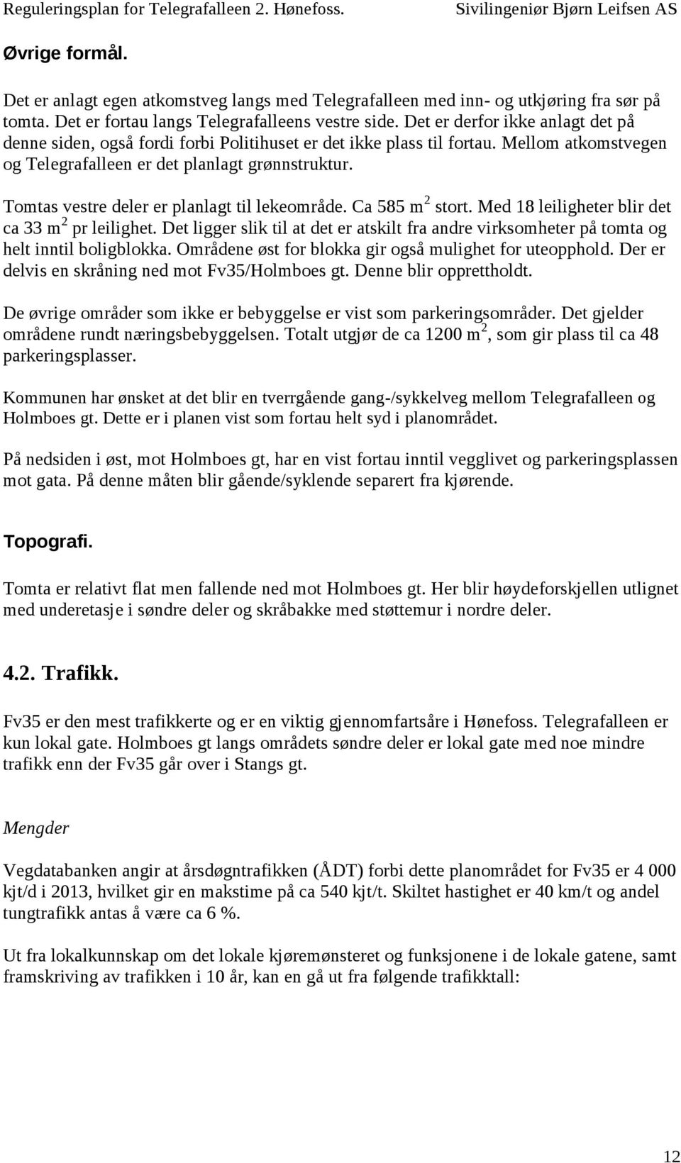 Tomtas vestre deler er planlagt til lekeområde. Ca 585 m 2 stort. Med 18 leiligheter blir det ca 33 m 2 pr leilighet.