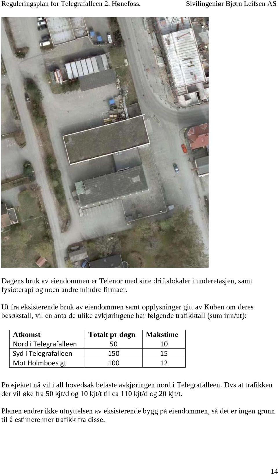 Atkomst Totalt pr døgn Makstime Nord i Telegrafalleen 50 10 Syd i Telegrafalleen 150 15 Mot Holmboes gt 100 12 Prosjektet nå vil i all hovedsak belaste avkjøringen nord i