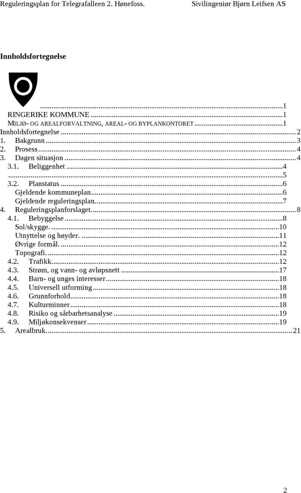 ..8 Sol/skygge....10 Utnyttelse og høyder....11 Øvrige formål....12 Topografi....12 4.2. Trafikk....12 4.3. Strøm, og vann- og avløpsnett...17 4.4. Barn- og unges interesser.