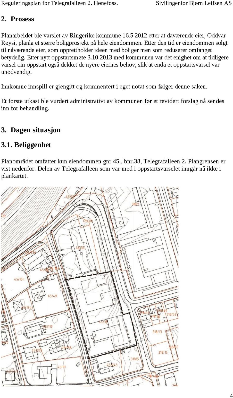 2013 med kommunen var det enighet om at tidligere varsel om oppstart også dekket de nyere eiernes behov, slik at enda et oppstartsvarsel var unødvendig.