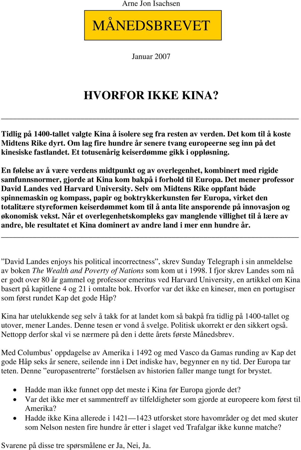 En følelse av å være verdens midtpunkt og av overlegenhet, kombinert med rigide samfunnsnormer, gjorde at Kina kom bakpå i forhold til Europa. Det mener professor David Landes ved Harvard University.