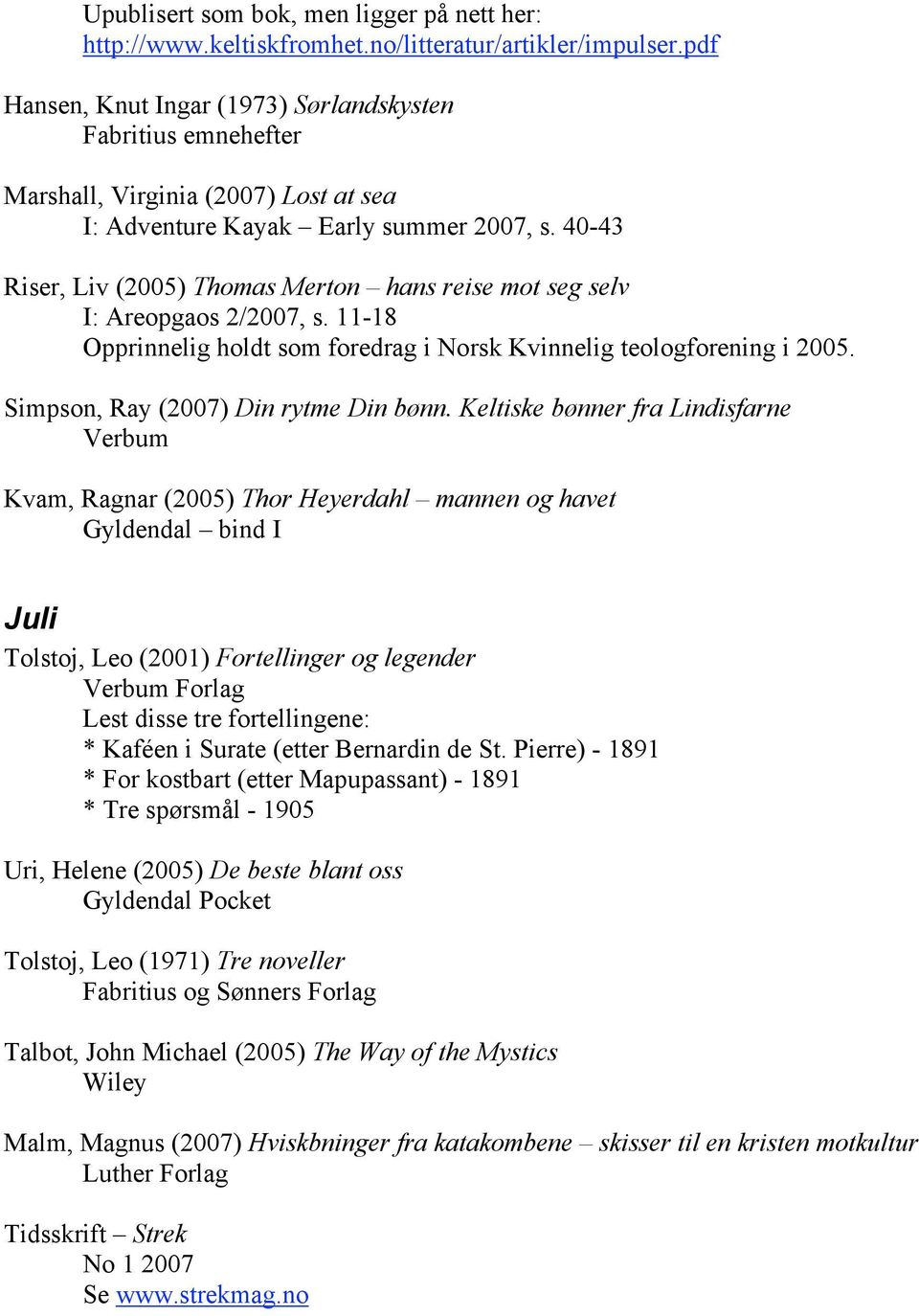 40-43 Riser, Liv (2005) Thomas Merton hans reise mot seg selv I: Areopgaos 2/2007, s. 11-18 Opprinnelig holdt som foredrag i Norsk Kvinnelig teologforening i 2005.