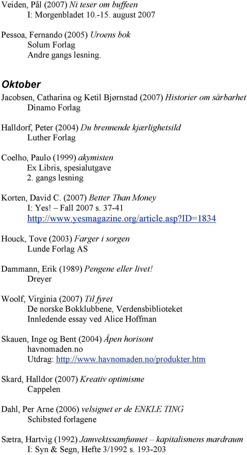 spesialutgave 2. gangs lesning Korten, David C. (2007) Better Than Money I: Yes! Fall 2007 s. 37-41 http://www.yesmagazine.org/article.asp?