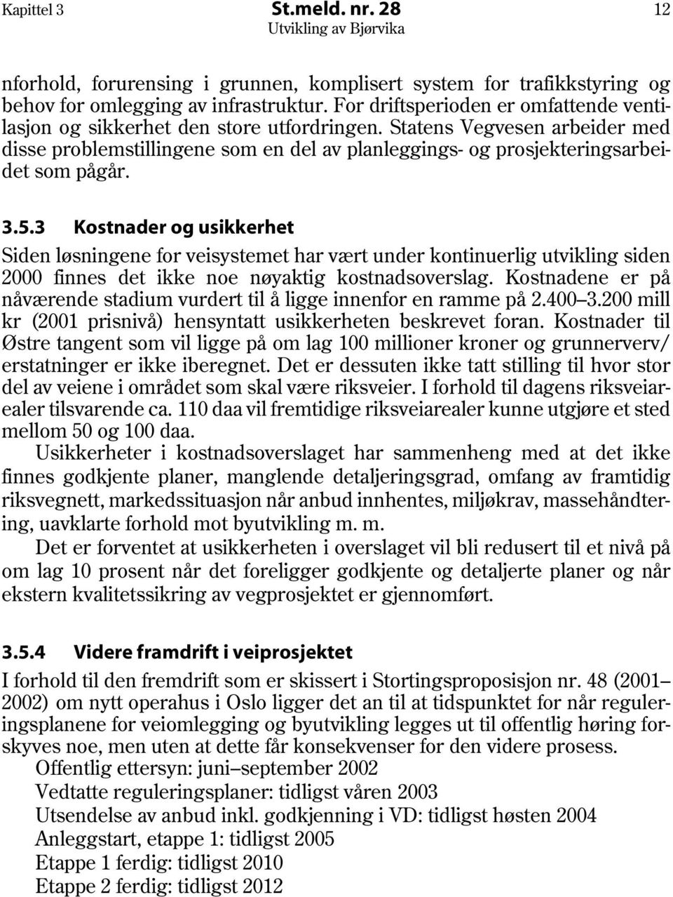 Statens Vegvesen arbeider med disse problemstillingene som en del av planleggings- og prosjekteringsarbeidet som pågår. 3.5.