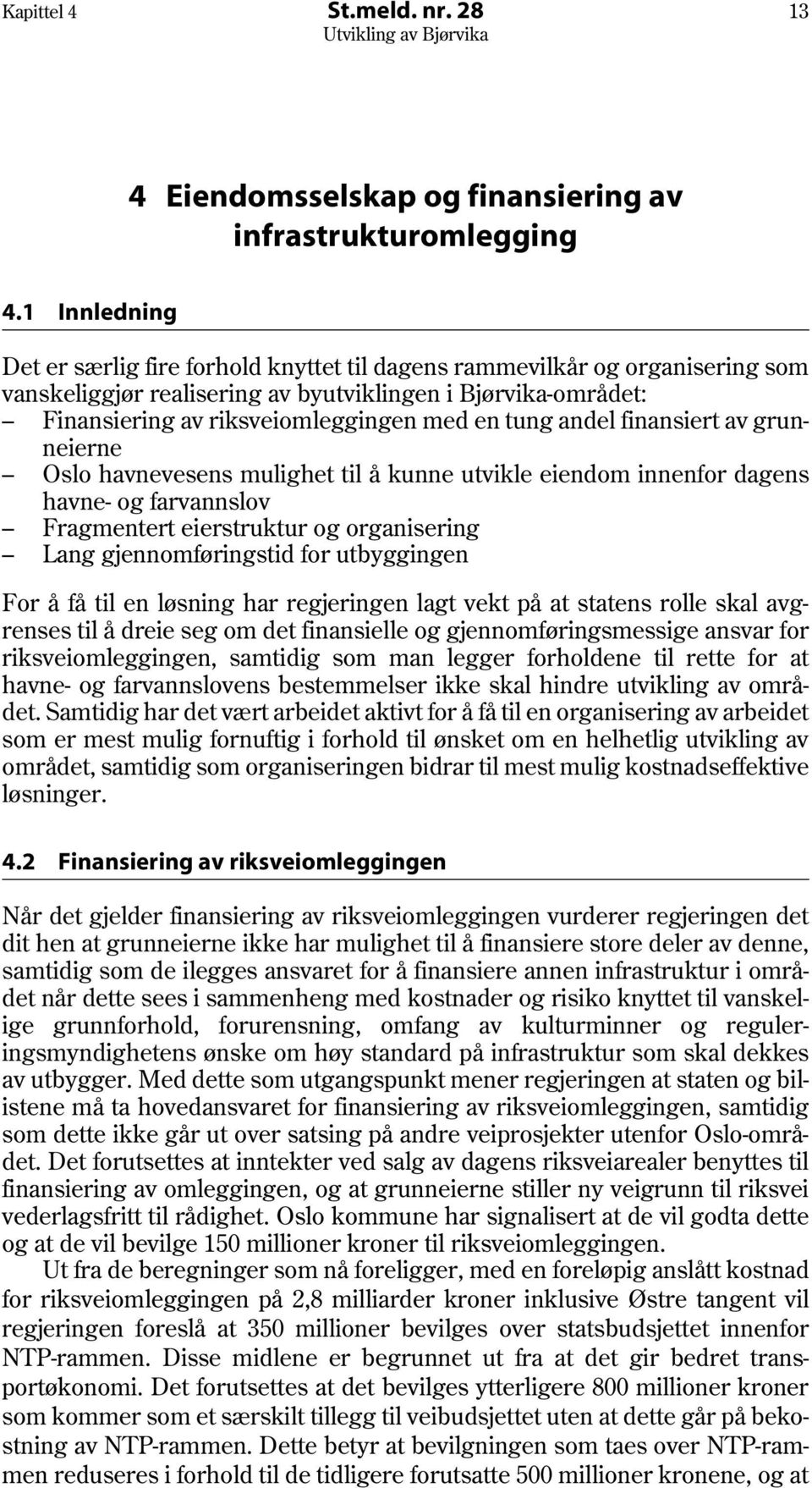 tung andel finansiert av grunneierne Oslo havnevesens mulighet til å kunne utvikle eiendom innenfor dagens havne- og farvannslov Fragmentert eierstruktur og organisering Lang gjennomføringstid for