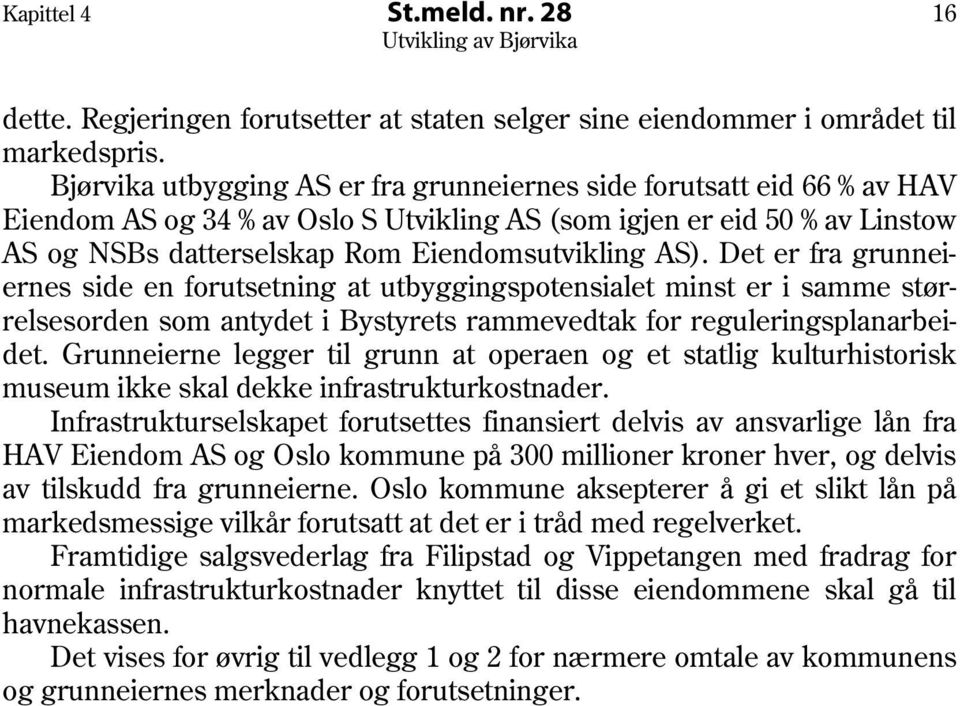 Det er fra grunneiernes side en forutsetning at utbyggingspotensialet minst er i samme størrelsesorden som antydet i Bystyrets rammevedtak for reguleringsplanarbeidet.