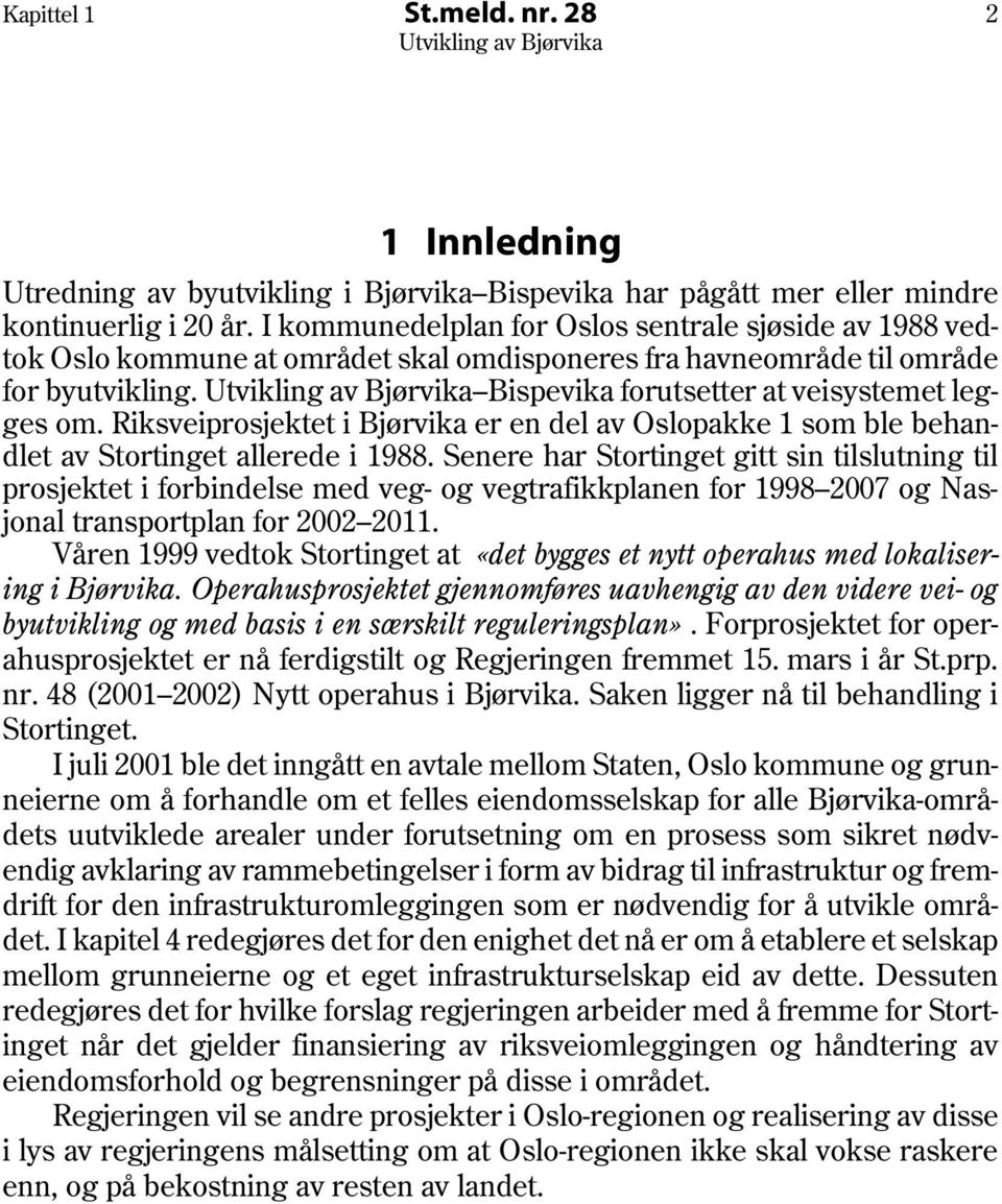 Riksveiprosjektet i Bjørvika er en del av Oslopakke 1 som ble behandlet av Stortinget allerede i 1988.