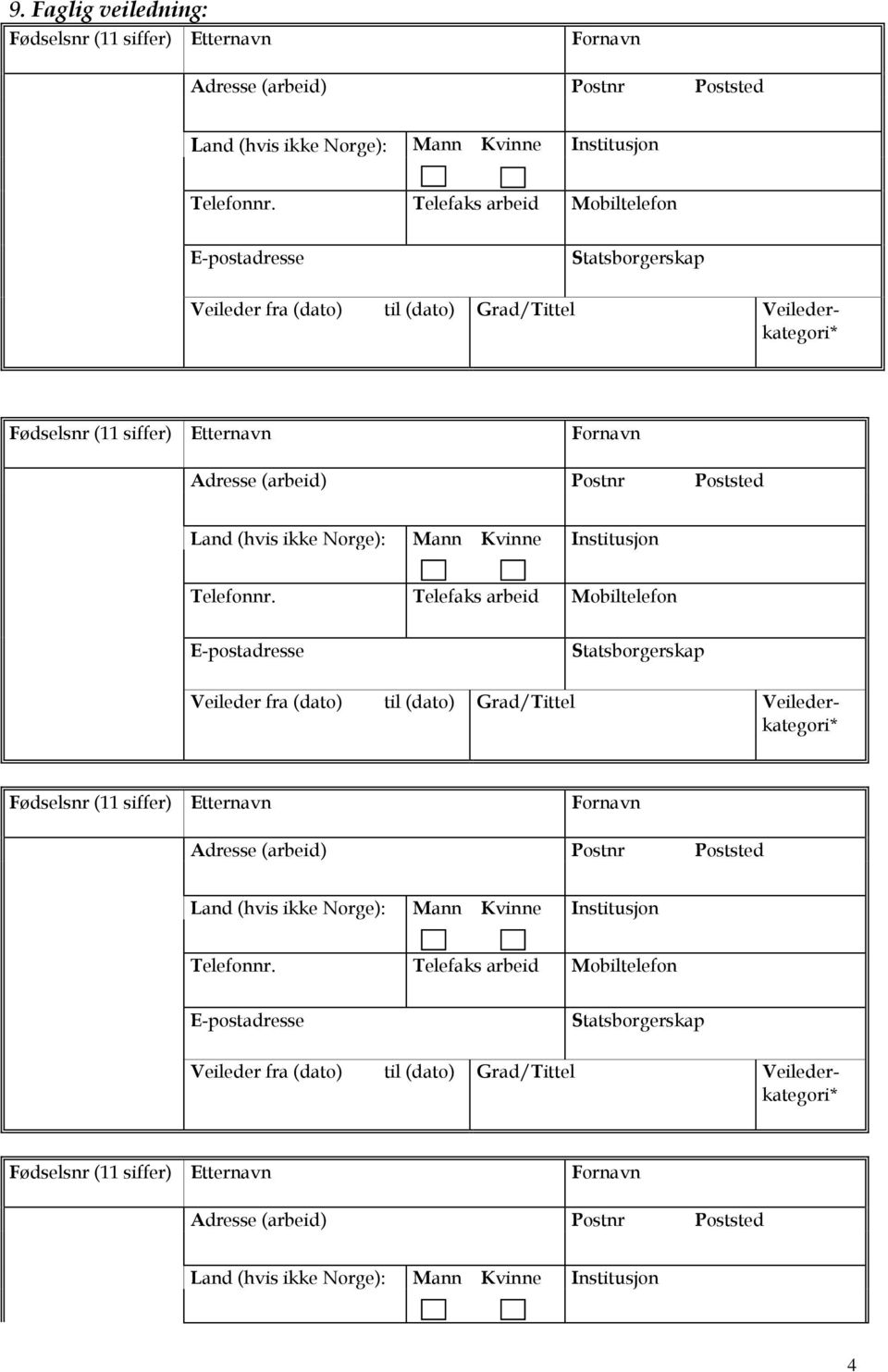 (hvis ikke Norge): Mann Kvinne Institusjon Telefonnr.  (hvis ikke Norge): Mann Kvinne Institusjon Telefonnr.  (hvis ikke Norge): Mann Kvinne Institusjon 4