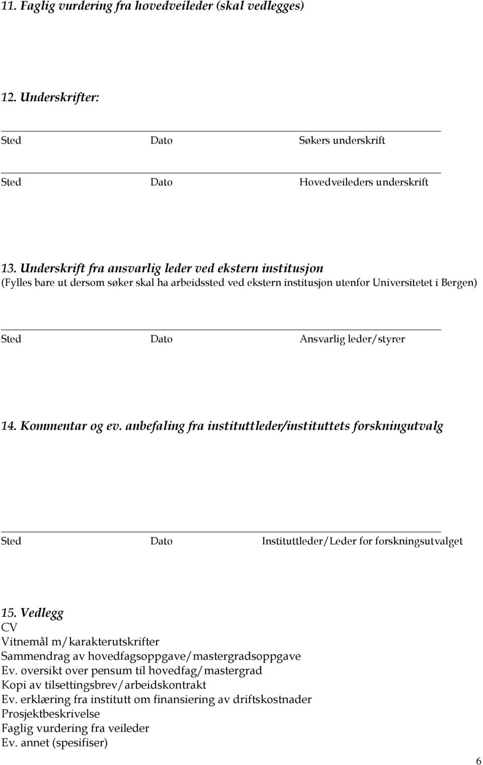 Kommentar og ev. anbefaling fra instituttleder/instituttets forskningutvalg Sted Dato Instituttleder/Leder for forskningsutvalget 15.