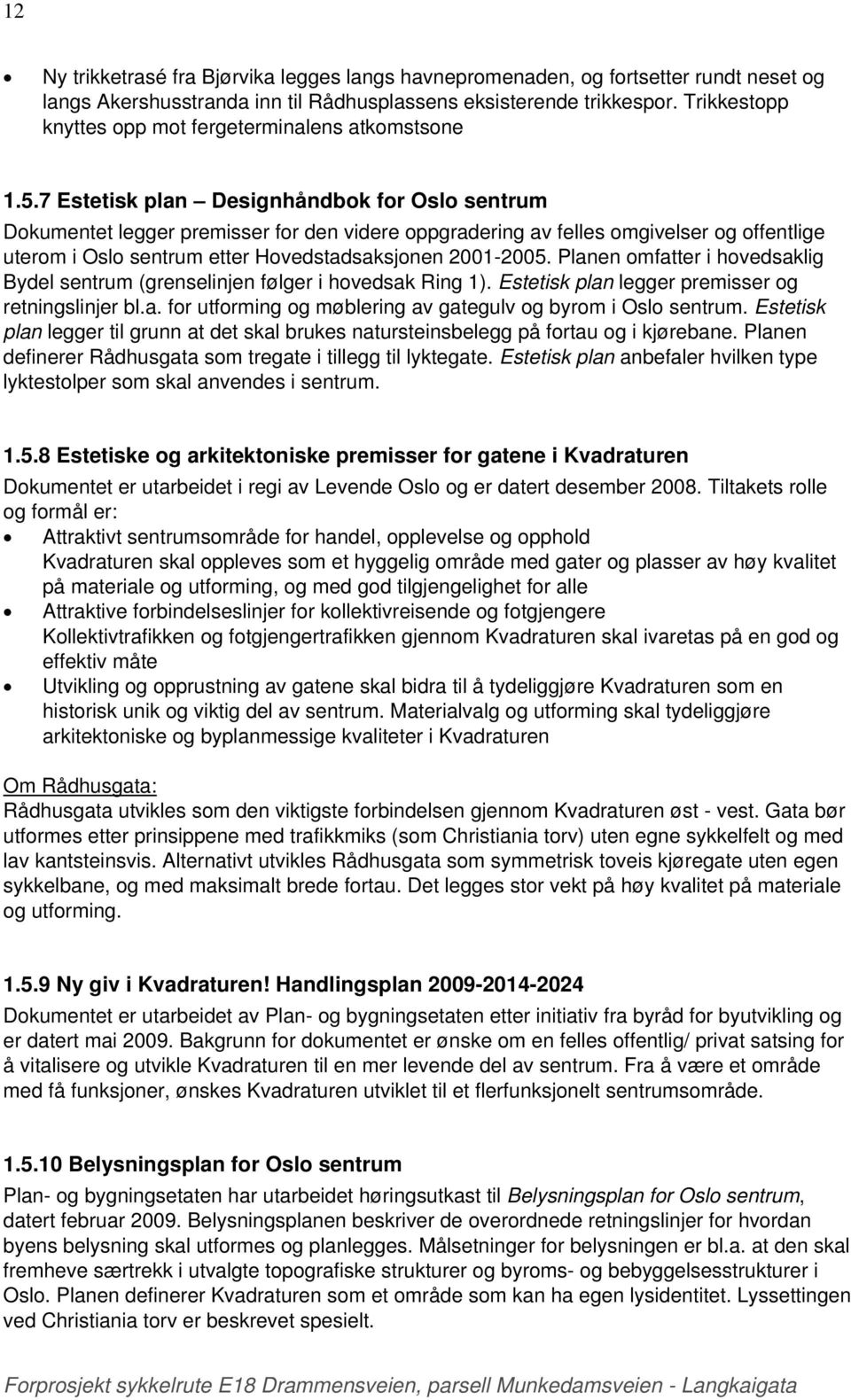 7 Estetisk plan Designhåndbok for Oslo sentrum Dokumentet legger premisser for den videre oppgradering av felles omgivelser og offentlige uterom i Oslo sentrum etter Hovedstadsaksjonen 2001-2005.