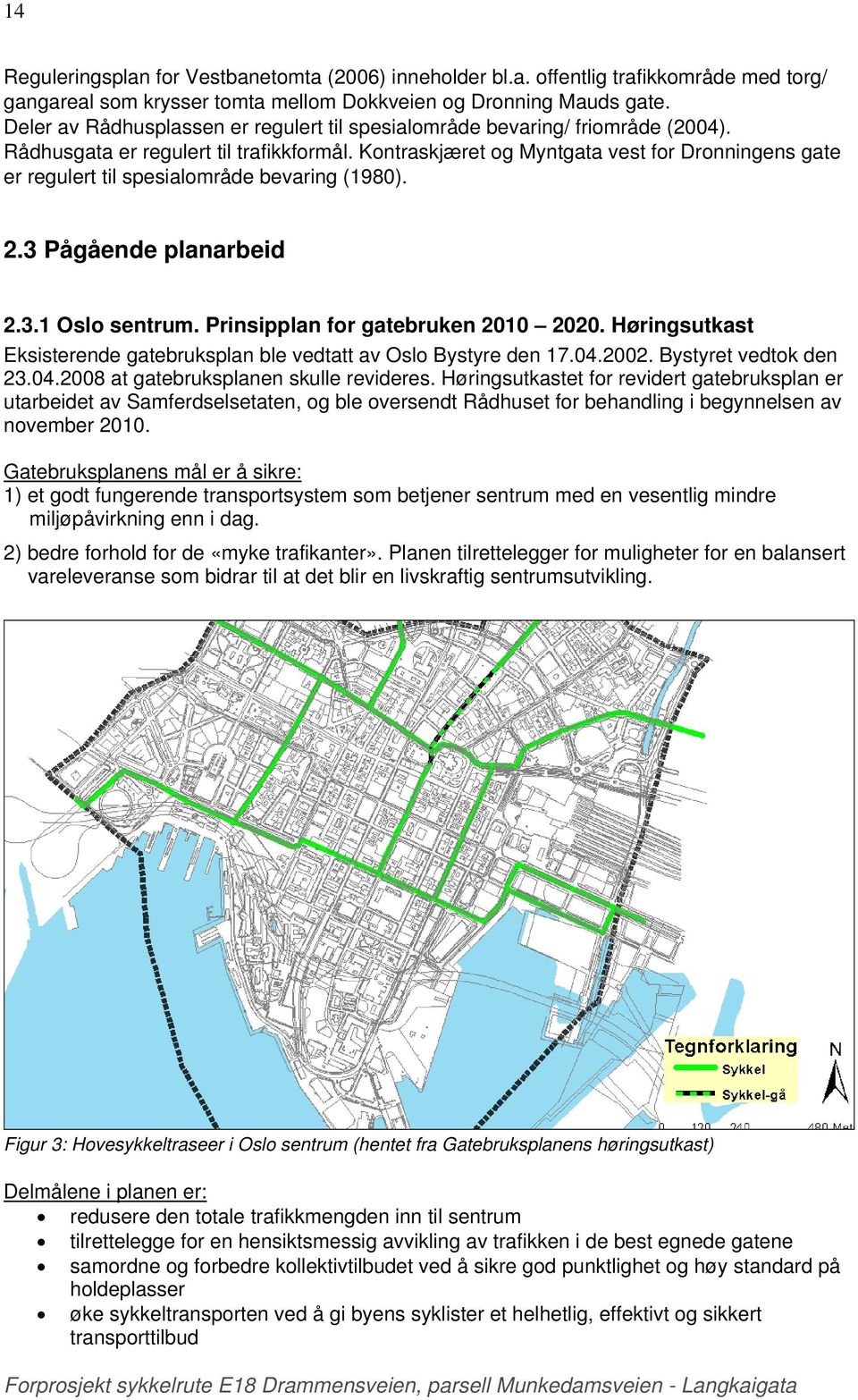 Kontraskjæret og Myntgata vest for Dronningens gate er regulert til spesialområde bevaring (1980). 2.3 Pågående planarbeid 2.3.1 Oslo sentrum. Prinsipplan for gatebruken 2010 2020.