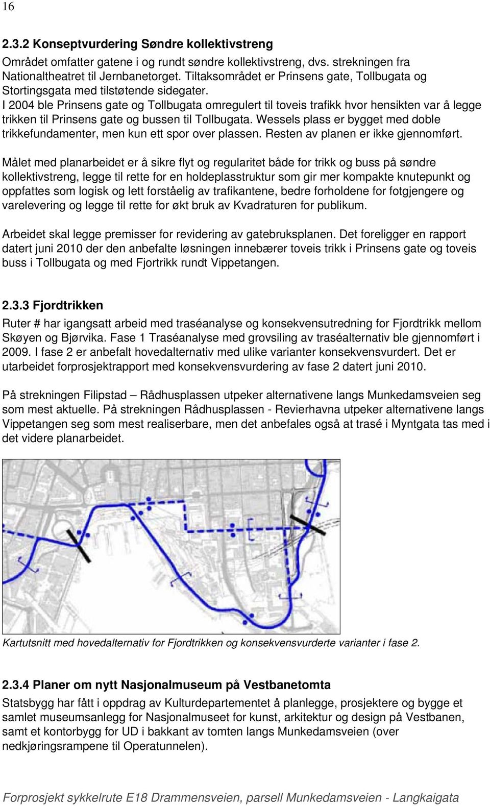 I 2004 ble Prinsens gate og Tollbugata omregulert til toveis trafikk hvor hensikten var å legge trikken til Prinsens gate og bussen til Tollbugata.