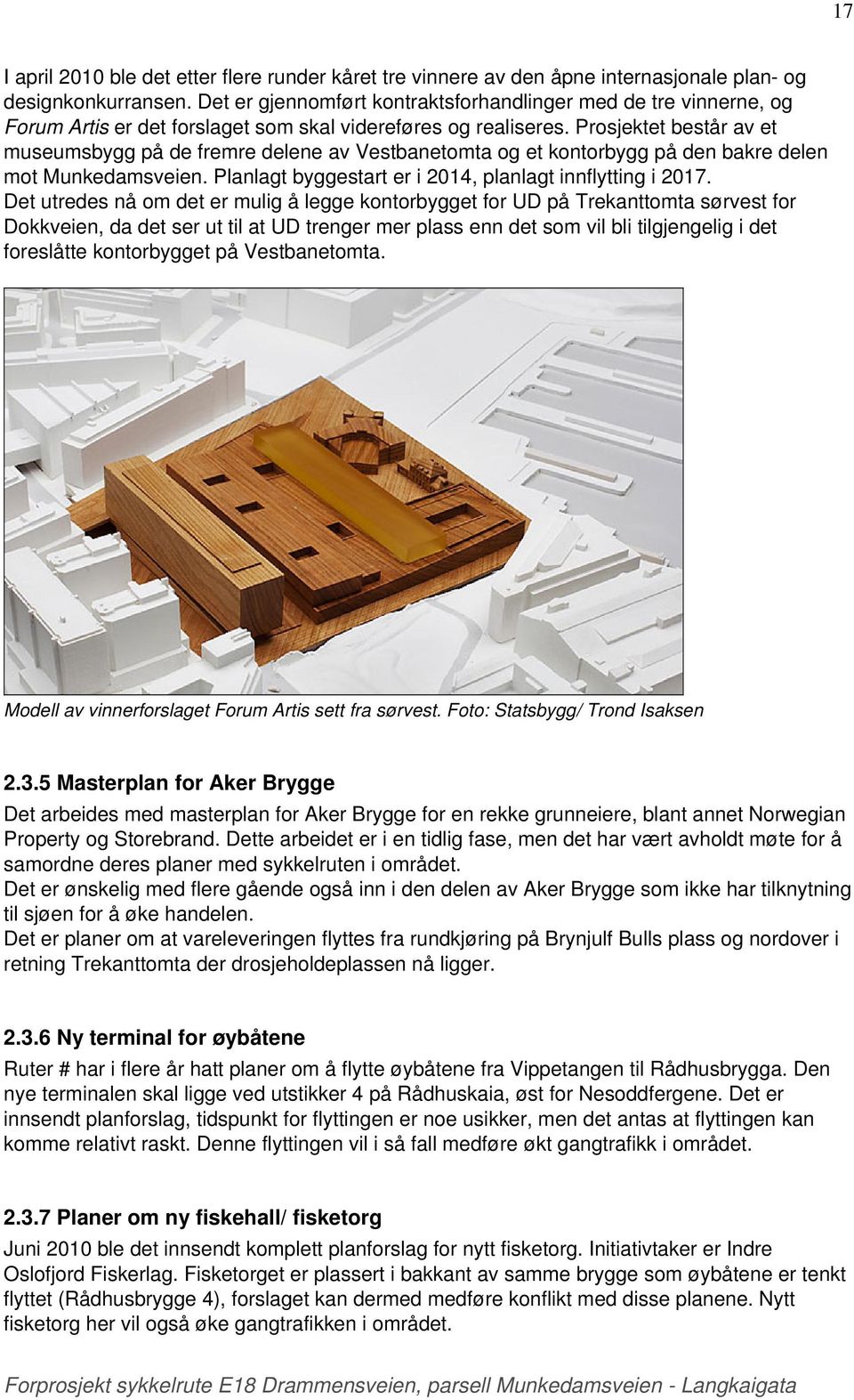 Prosjektet består av et museumsbygg på de fremre delene av Vestbanetomta og et kontorbygg på den bakre delen mot Munkedamsveien. Planlagt byggestart er i 2014, planlagt innflytting i 2017.