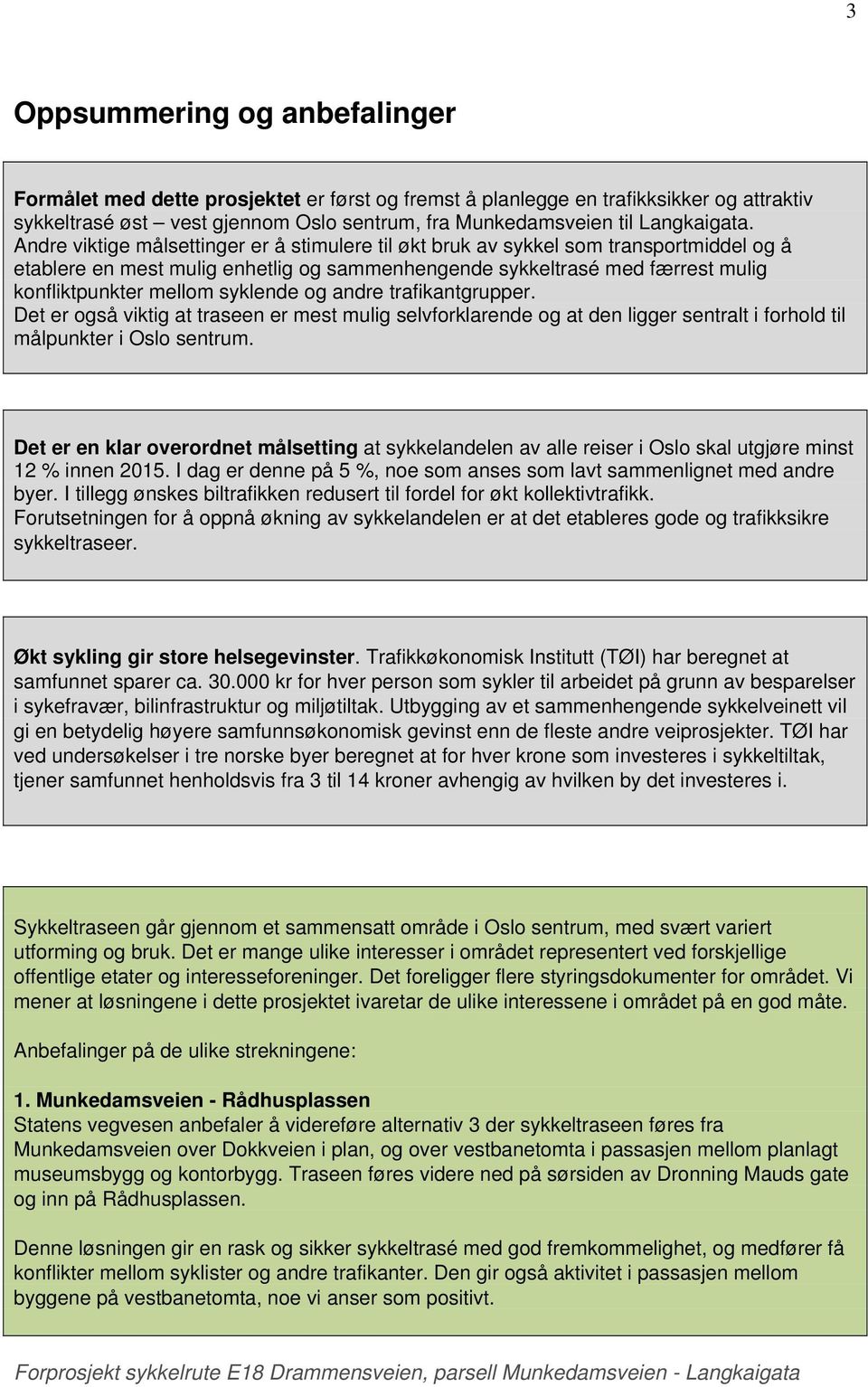 syklende og andre trafikantgrupper. Det er også viktig at traseen er mest mulig selvforklarende og at den ligger sentralt i forhold til målpunkter i Oslo sentrum.