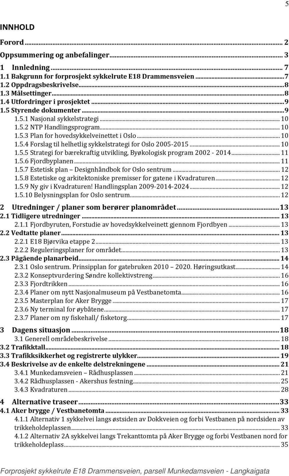 .. 10 1.5.5 Strategi for bærekraftig utvikling, Byøkologisk program 2002 2014... 11 1.5.6 Fjordbyplanen... 11 1.5.7 Estetisk plan Designhåndbok for Oslo sentrum...12 1.5.8 Estetiske og arkitektoniske premisser for gatene i Kvadraturen.