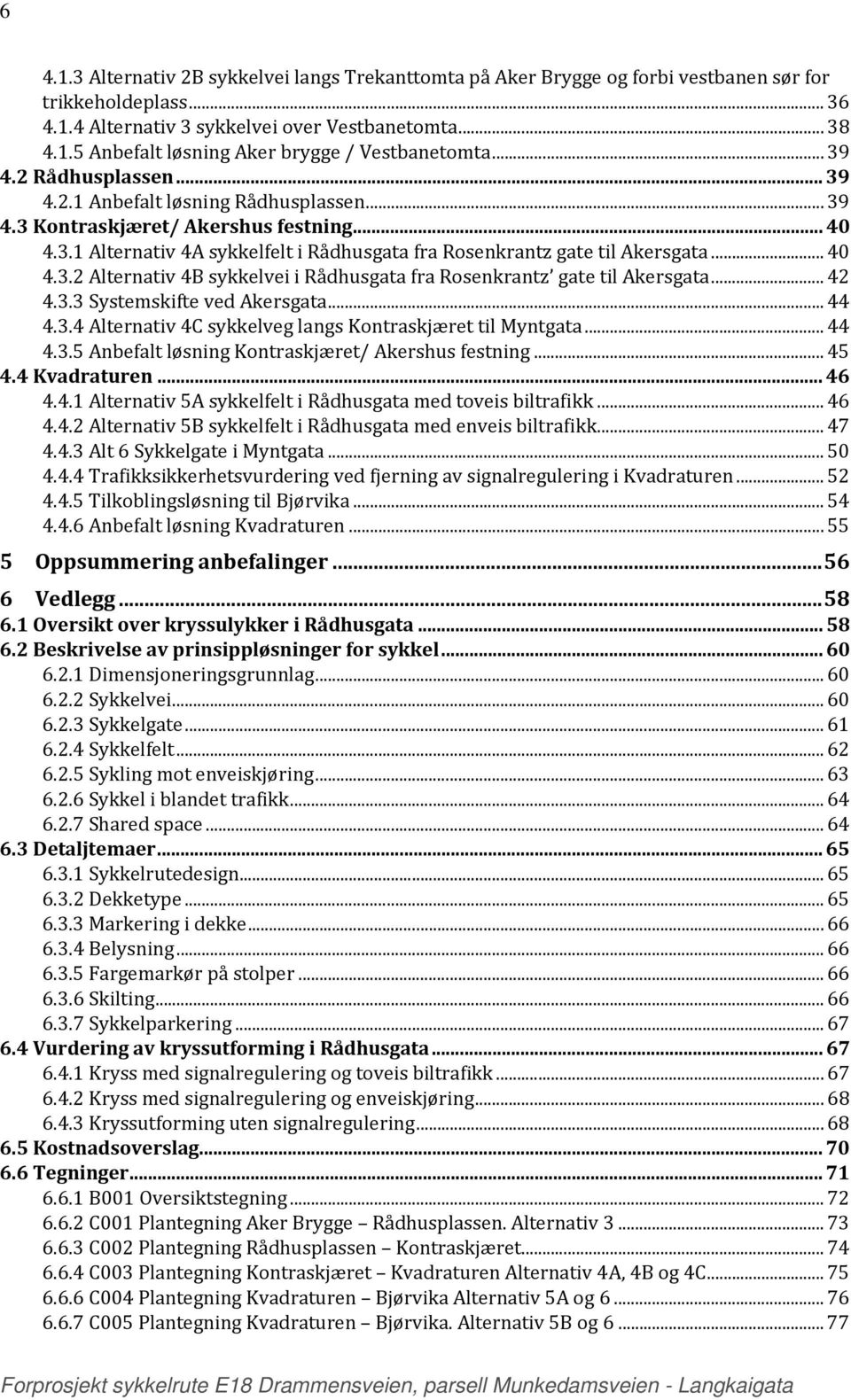 .. 40 4.3.2 Alternativ 4B sykkelvei i Rådhusgata fra Rosenkrantz gate til Akersgata... 42 4.3.3 Systemskifte ved Akersgata... 44 4.3.4 Alternativ 4C sykkelveg langs Kontraskjæret til Myntgata... 44 4.3.5 Anbefalt løsning Kontraskjæret/ Akershus festning.