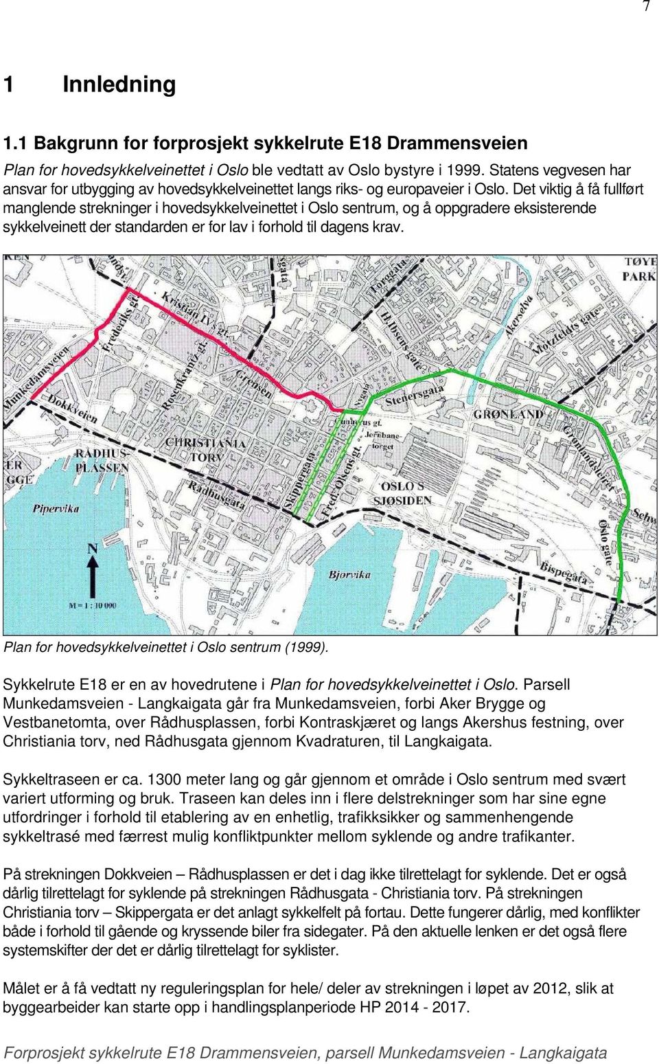 Det viktig å få fullført manglende strekninger i hovedsykkelveinettet i Oslo sentrum, og å oppgradere eksisterende sykkelveinett der standarden er for lav i forhold til dagens krav.