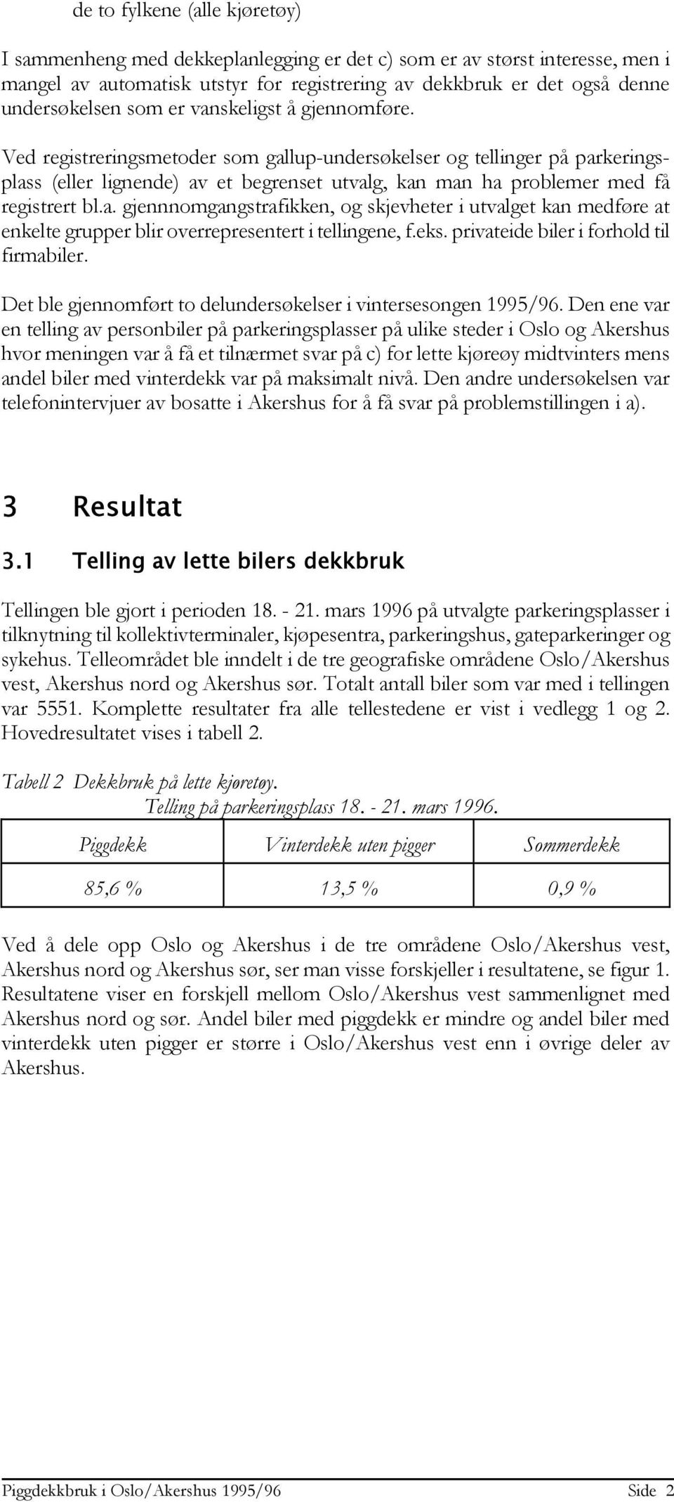 a. gjennnomgangstrafikken, og skjevheter i utvalget kan medføre at enkelte grupper blir overrepresentert i tellingene, f.eks. privateide biler i forhold til firmabiler.